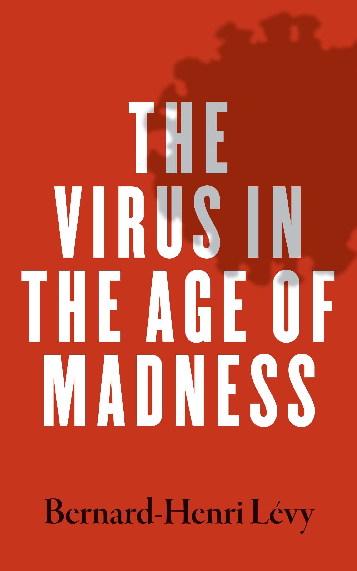 Bernard-Henri L&eacute;vy The Virus in the Age of Madness