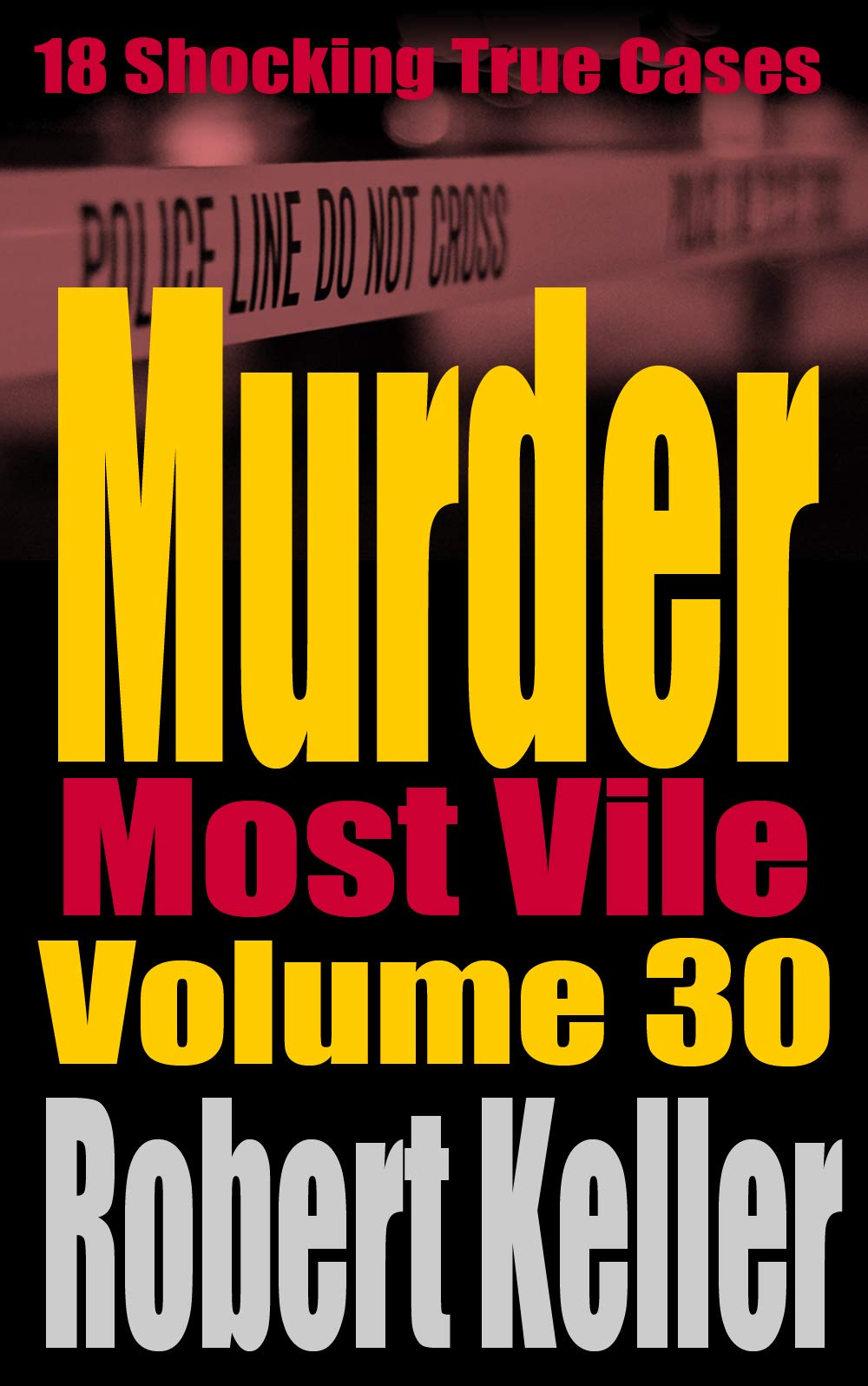 Murder Most Vile Volume 30: 18 Shocking True Crime Cases of Murder and Mayhem