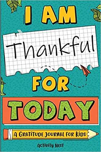 I Am Thankful for Today: A Gratitude Journal for Kids by Activity Nest ...