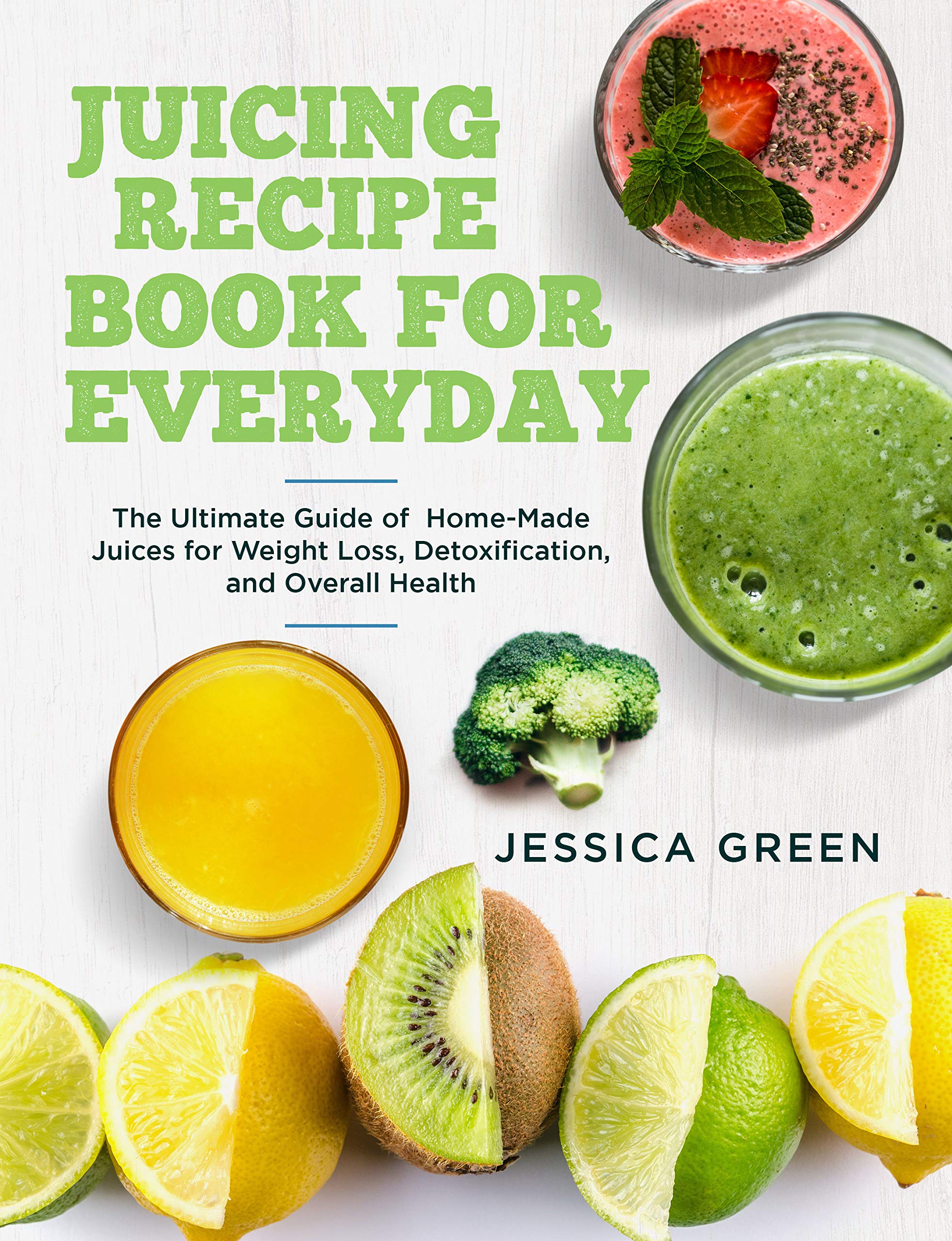 Juicing Recipe Book for Everyday The Ultimate Guide of HomeMade