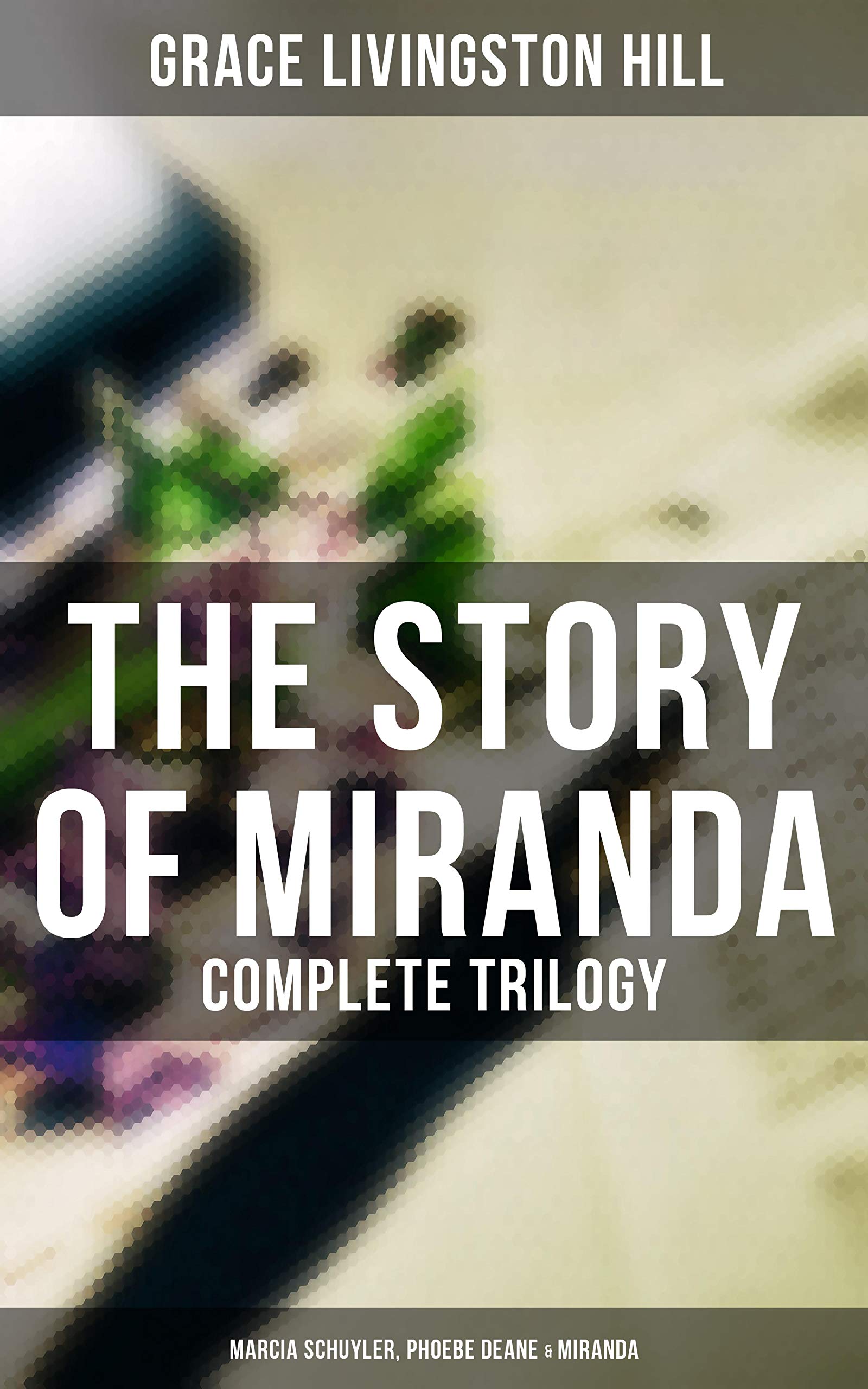The Story of Miranda Complete Trilogy by Grace Livingston Hill