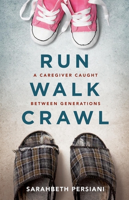 Run Walk Crawl: A Caregiver Caught Between Generations by Sarahbeth ...