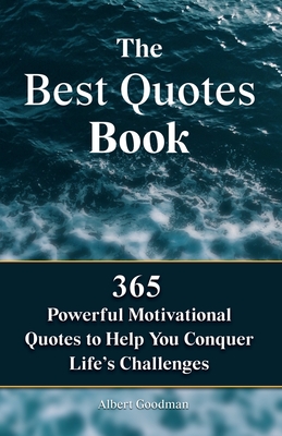 The Best Quotes Book 365 Powerful Motivational Quotes To Help You Conquer Life S Challenges By Albert Goodman Goodreads The Best Quotes Book 365 Powerful Motivational Quotes To Help You Conquer Life S Challenges By Albert Goodman Goodreads