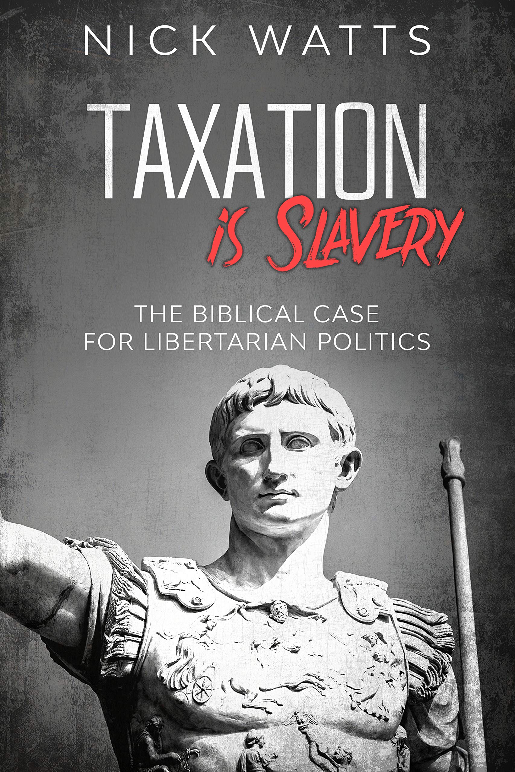 Taxation is Slavery The Biblical Case for Libertarian Politics by Nick