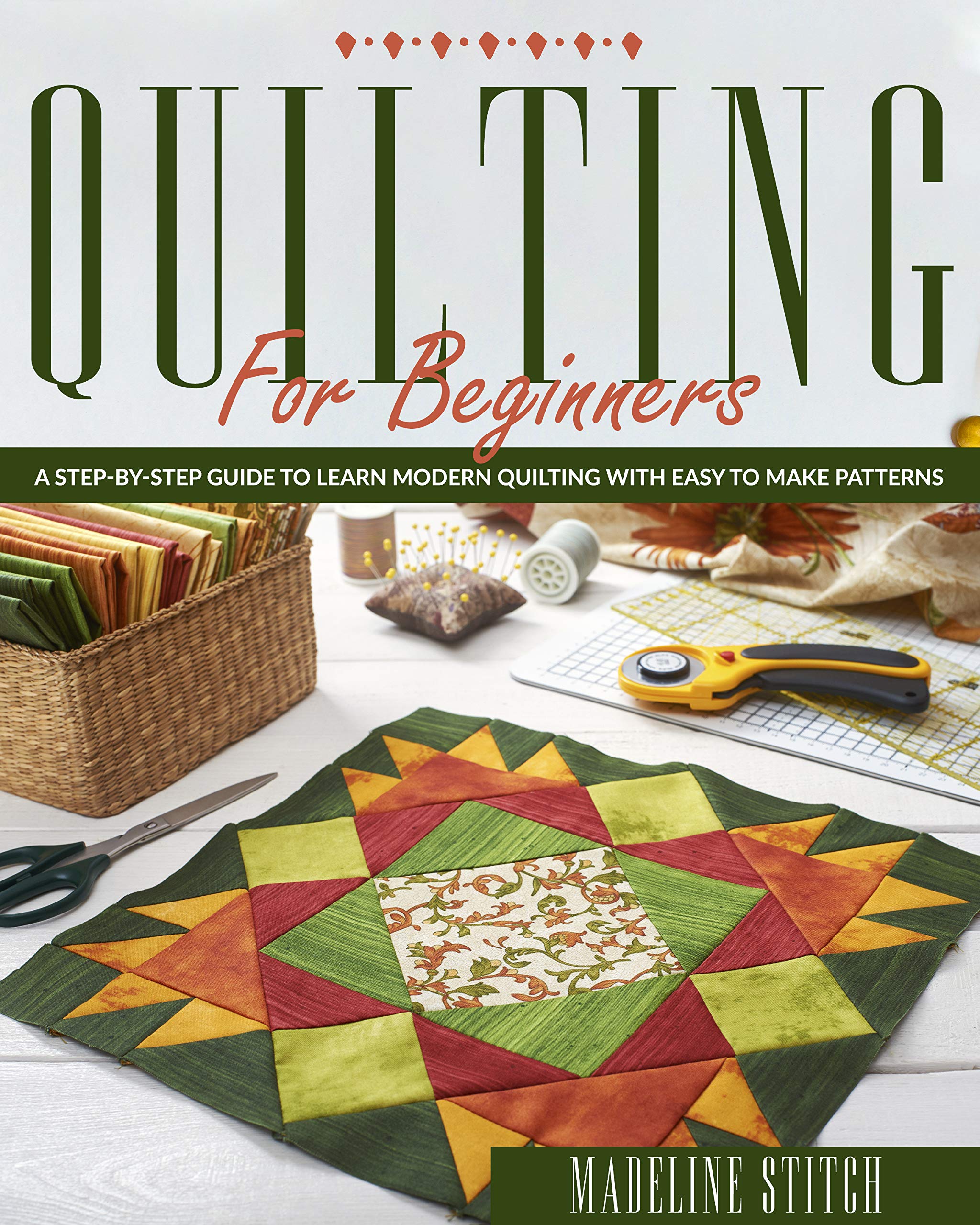 QUILTING FOR BEGINNERS A StepByStep Guide To Learn Modern Quilting