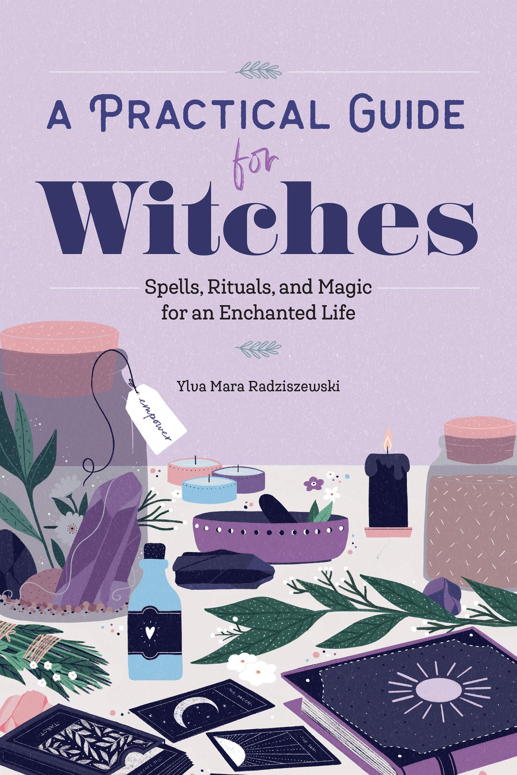 A Practical Guide for Witches: Spells, Rituals, and Magic for an ...