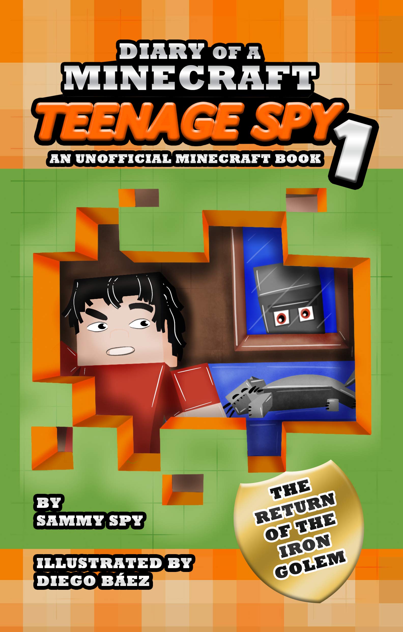 Diary Of A Minecraft Teenage Spy. Book 1: 'The Return Of The Iron Golem' (An Unofficial Minecraft Book): (A Hilarious Adventure For Kids Ages 6 - 12)