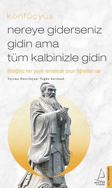 Konfüçyus: Nereye Giderseniz Gidin Ama Tüm Kalbinizle Gidin - Bildiğiniz Her Şeyin Temelinde Onun Öğretileri Var