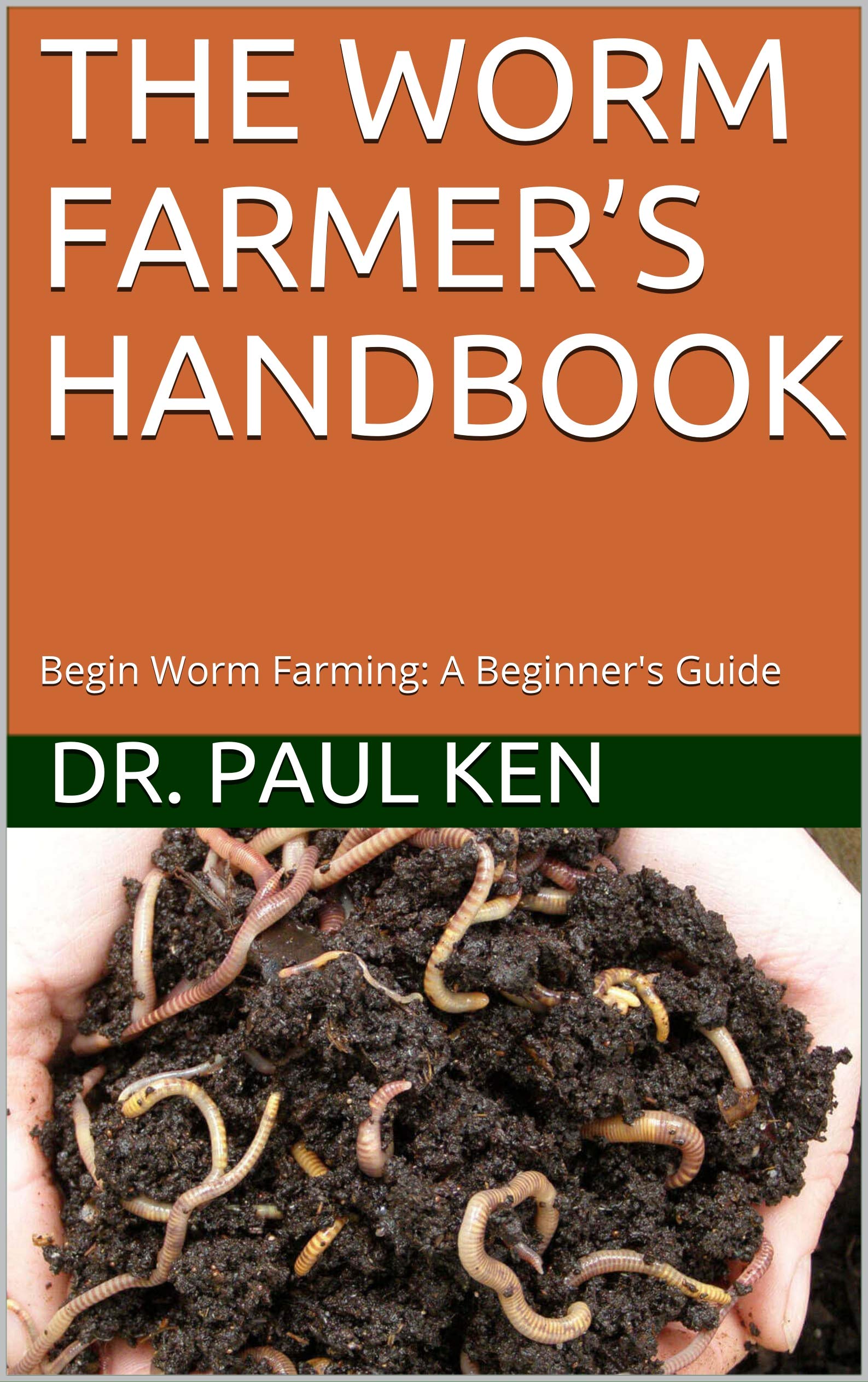 THE WORM FARMER’S HANDBOOK Begin Worm Farming A Beginner's Guide by