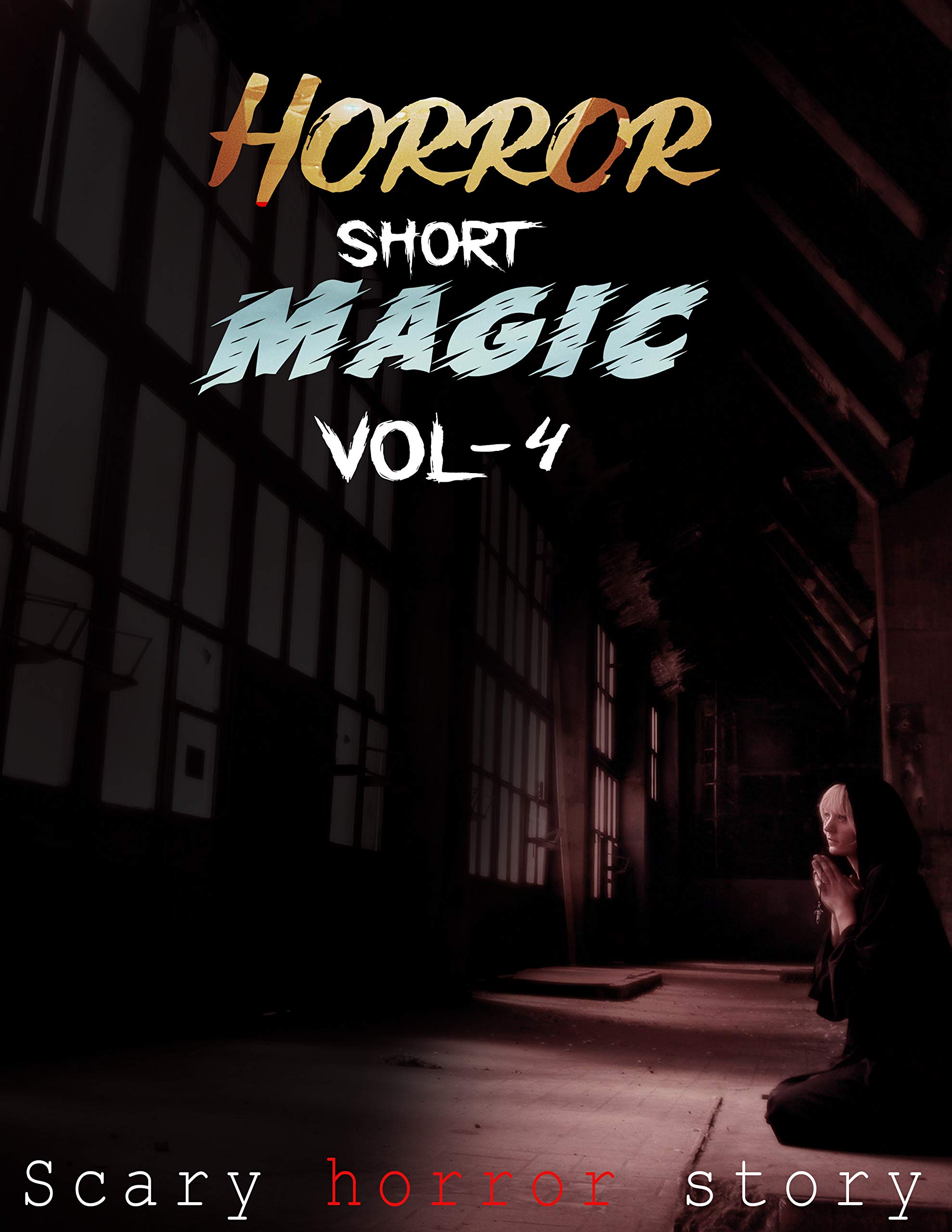 Magic Writing Scary Horror Short Magic Vol-4 : Horror Scary Ghost Paranormal True Stories ...