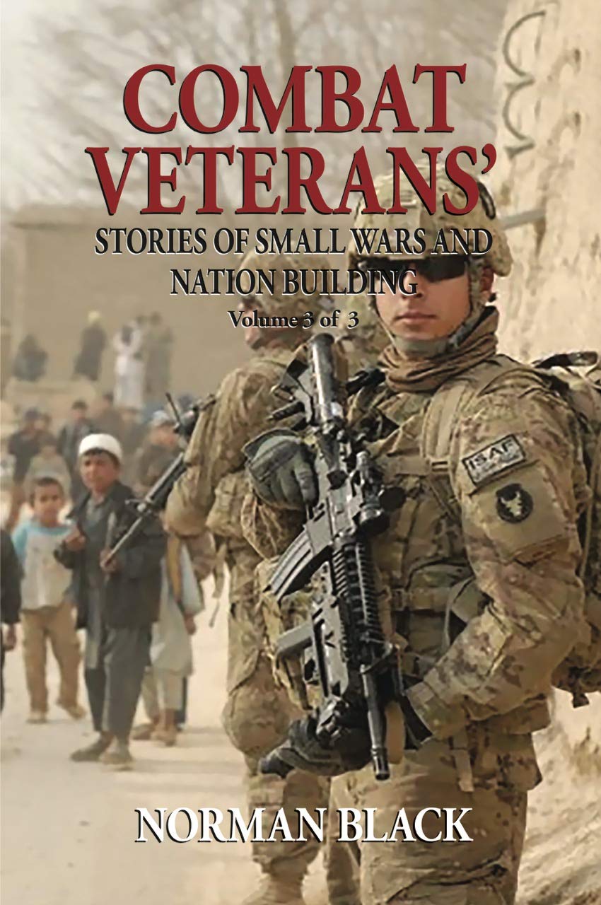 Norman Black Combat Veterans' Stories of Small Wars and Nation Building Volume 3