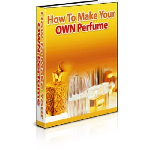 How To Make Your Own Perfume! Guide To A Simple And Fun New Hobby! by Manuel Ortiz Braschi