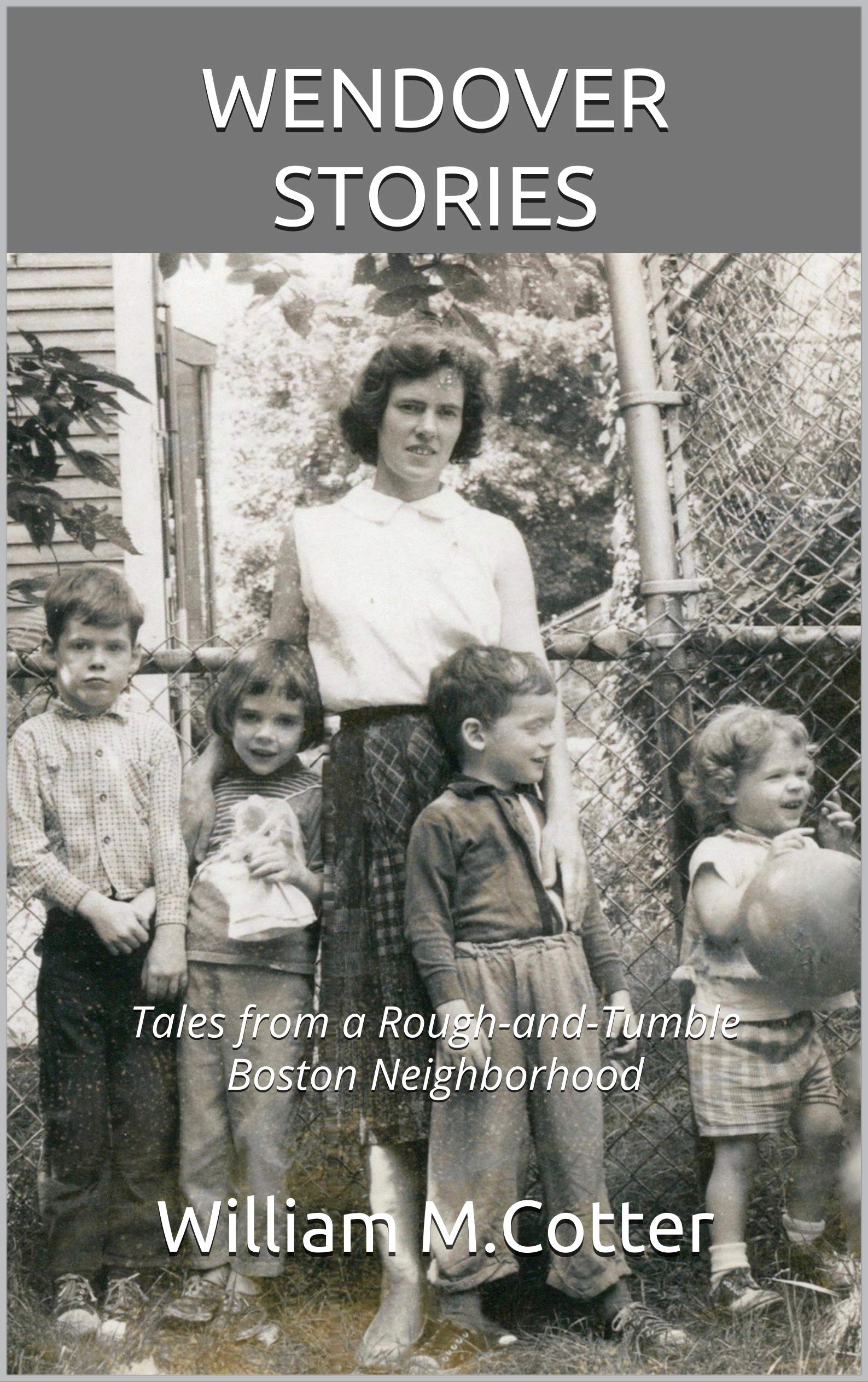 WENDOVER STORIES Tales from a RoughandTumble Boston Neighborhood by