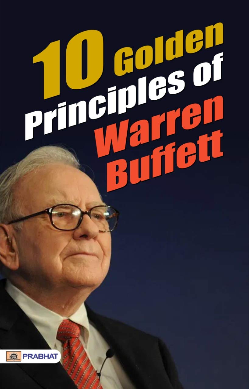 10 Golden Principles Of Warren Buffett Insights into Warren Buffett's Investment Strategy by 10 Golden Principles Of Warren Buffett Insights into Warren Buffett's Investment Strategy by