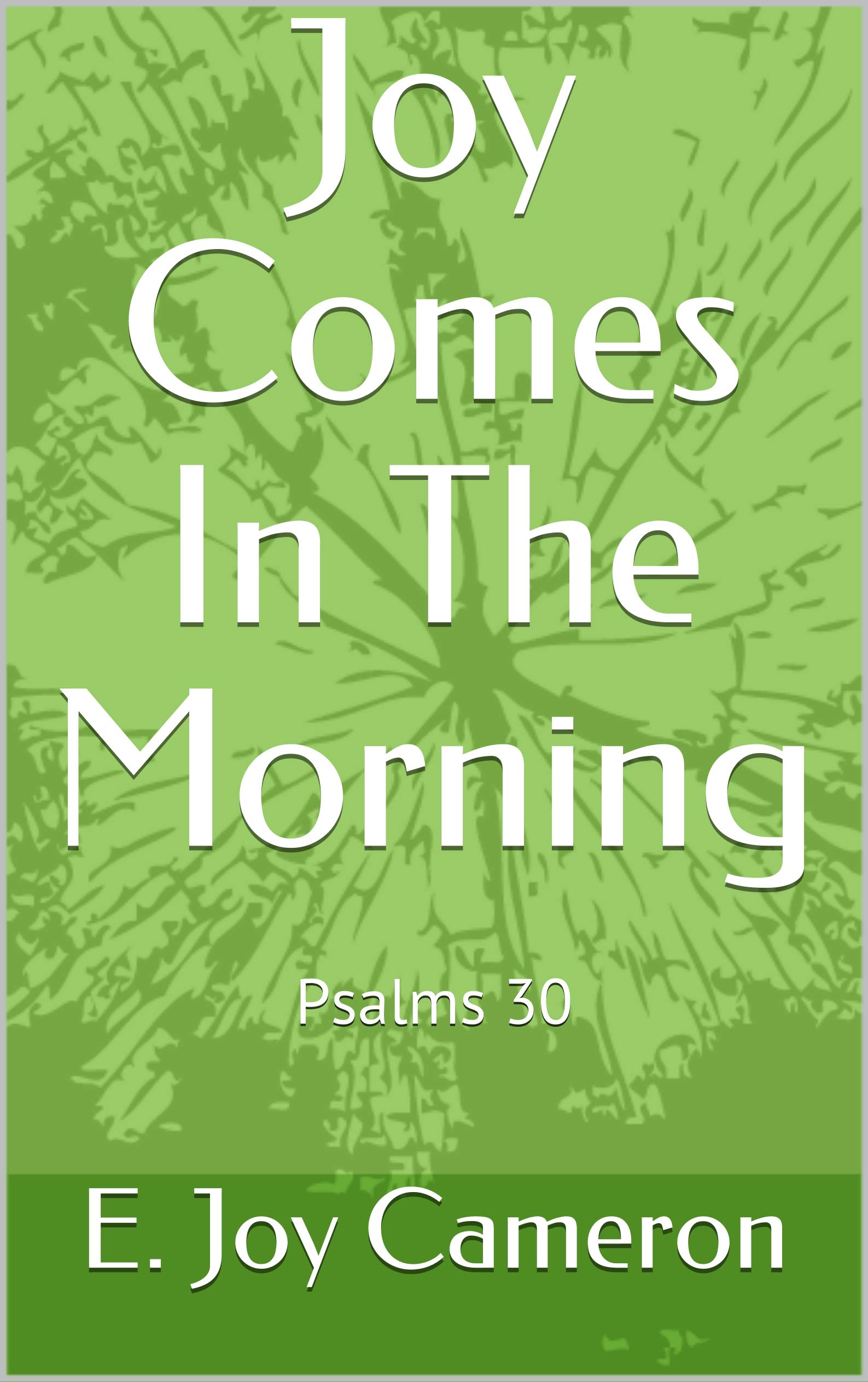Joy Comes In The Morning Psalms 30 by E. Joy Cameron Goodreads