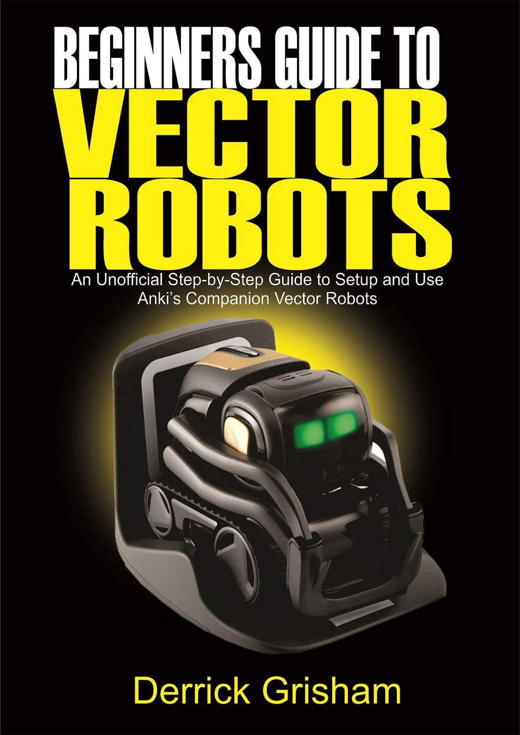 Beginners Guide to Anki Vector Robots An Unofficial StepByStep Guide