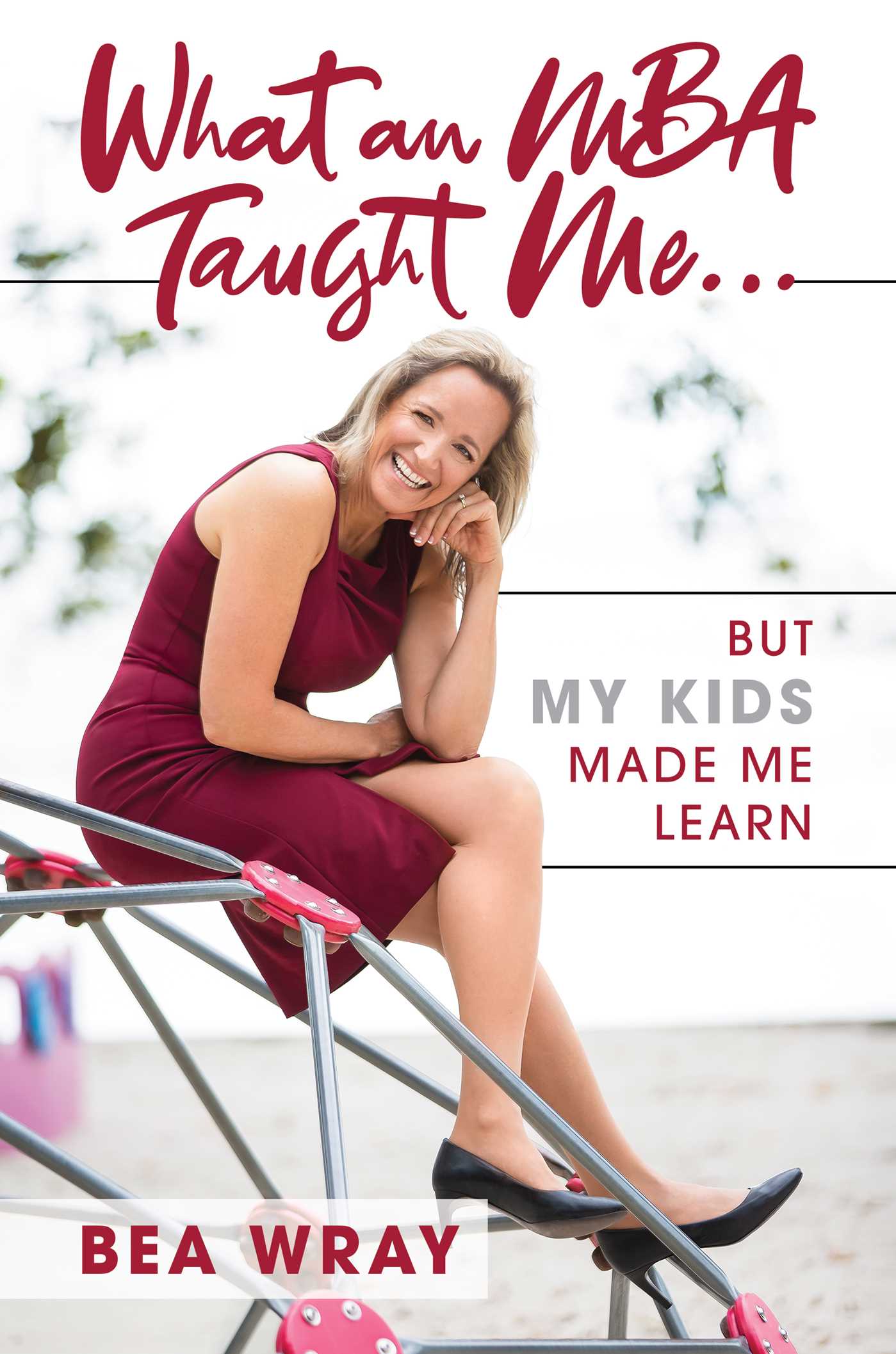 What an MBA Taught Me…: But My Kids Made Me Learn by Bea Wray | Goodreads