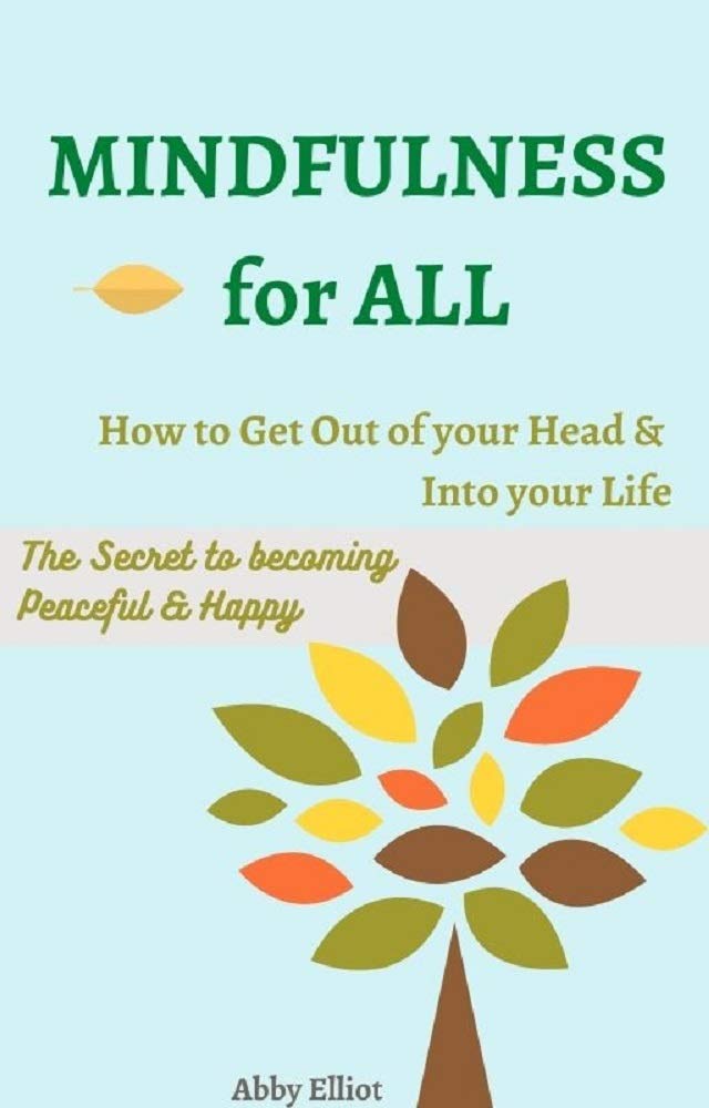The Mindfulness Book for All: How to Get Out of Your Head and Into Your Life? An Introduction to Mindfulness & Basic Meditation Techniques.