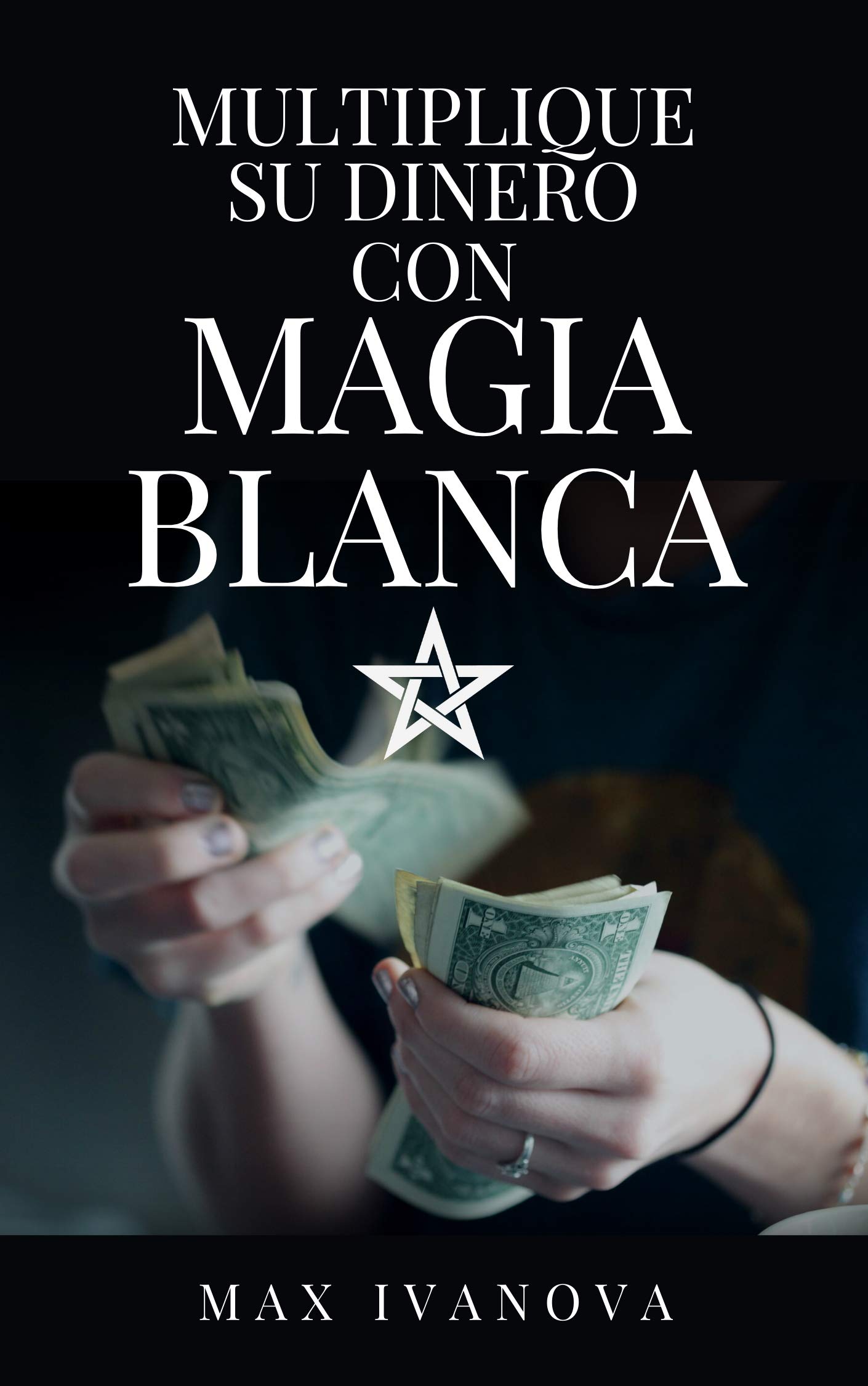 Multiplique Su Dinero Con Magia Blanca Hechizos sencillos para atraer dinero! (Colección De Multiplique Su Dinero Con Magia Blanca Hechizos sencillos para atraer dinero! (Colección De
