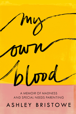 My Own Blood: A Memoir of Madness and Special Needs Parenting
