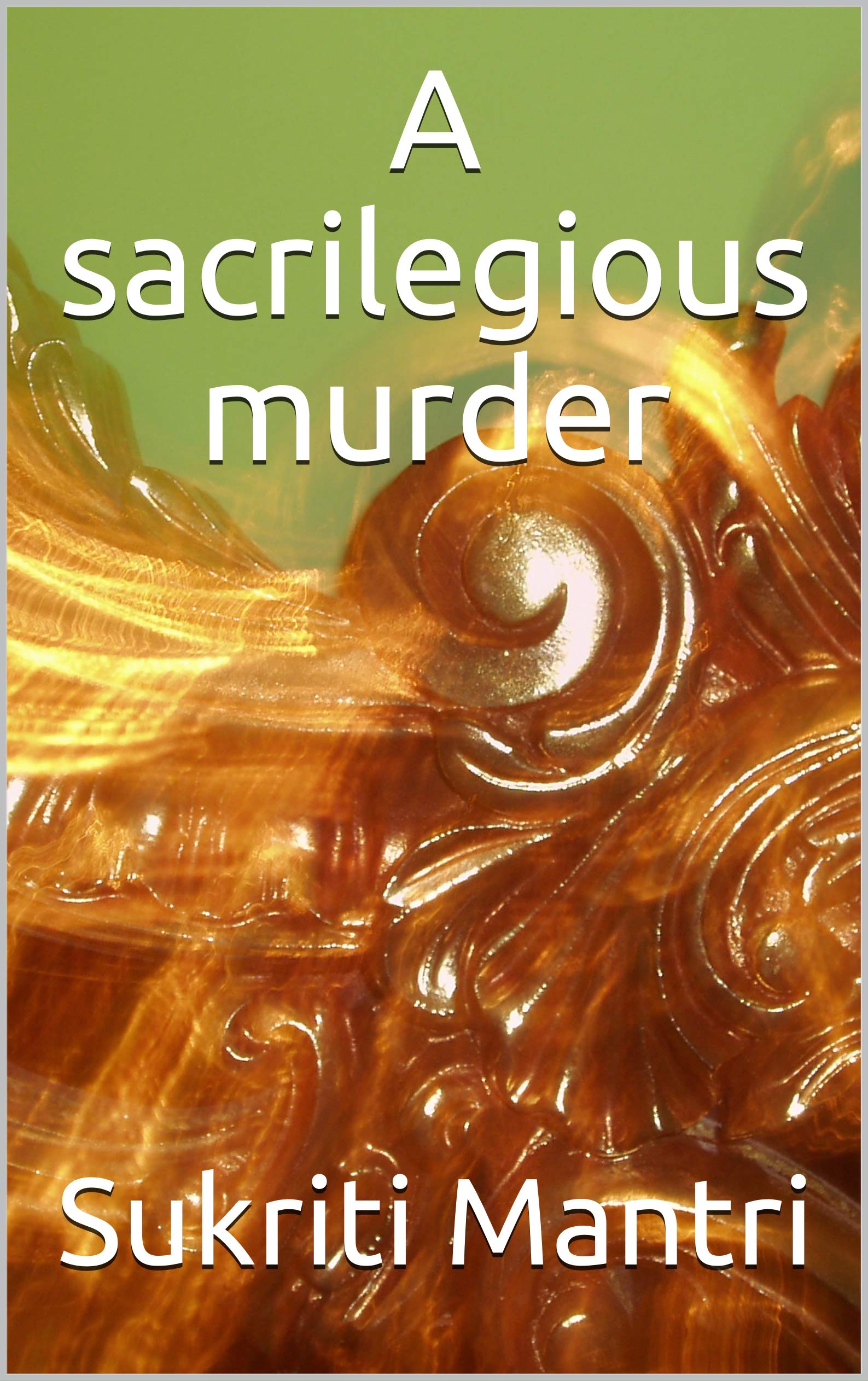 A sacrilegious murder: The Swara Ayaan Chronicles Book 1