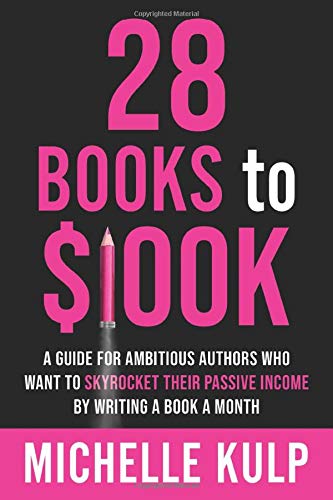 28 Books to $100K: A Guide for Ambitious Authors Who Want to Skyrocket ...