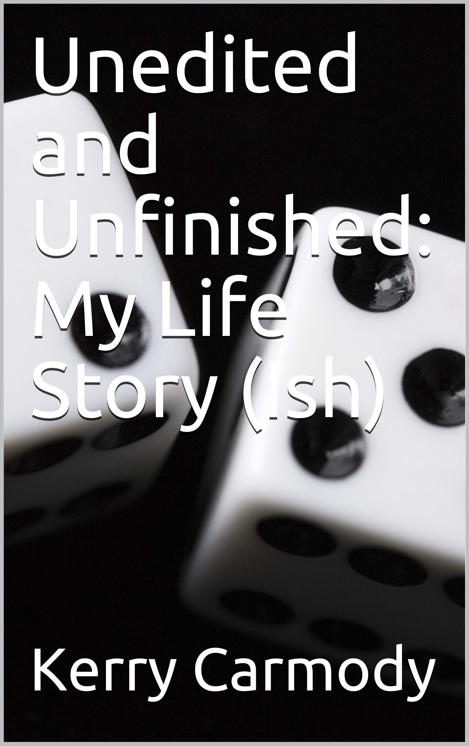Unedited and Unfinished: My Life Story (Ish) by Kerry Carmody | Goodreads