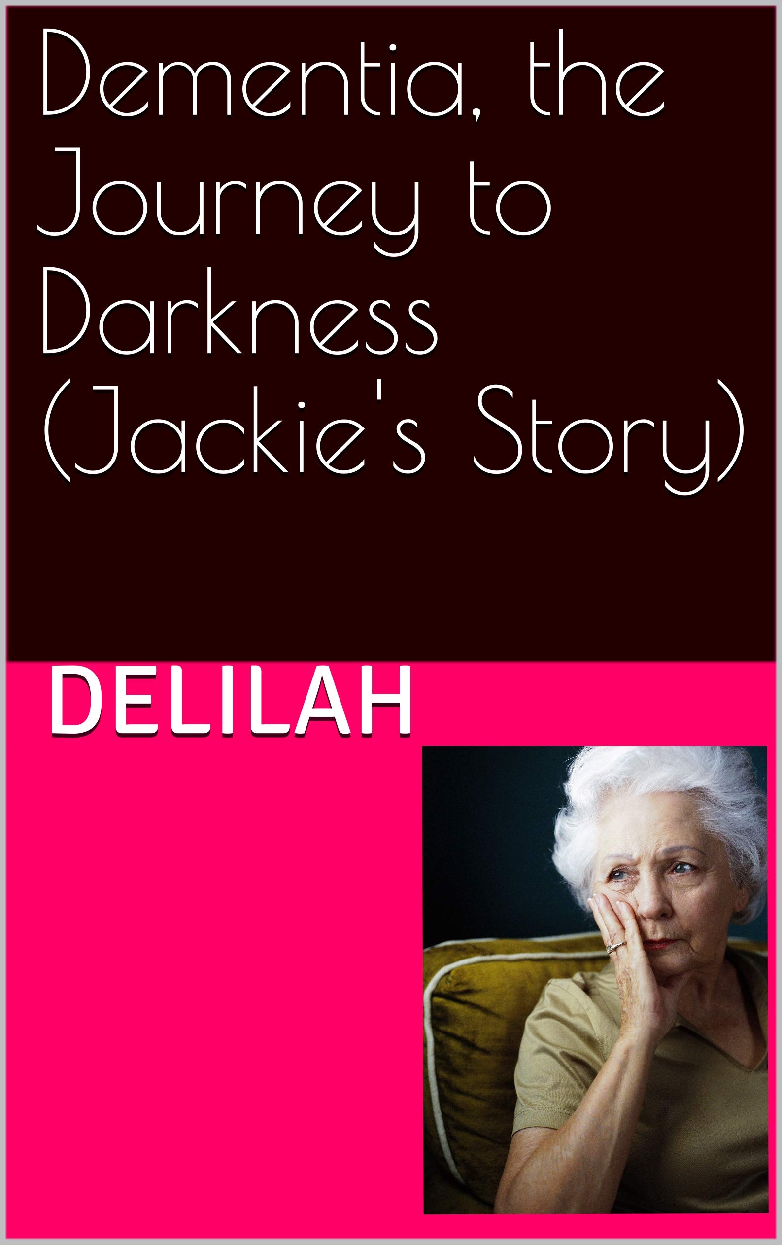 Dementia, the Journey to Darkness (Jackie's Story) by Delilah Goodreads