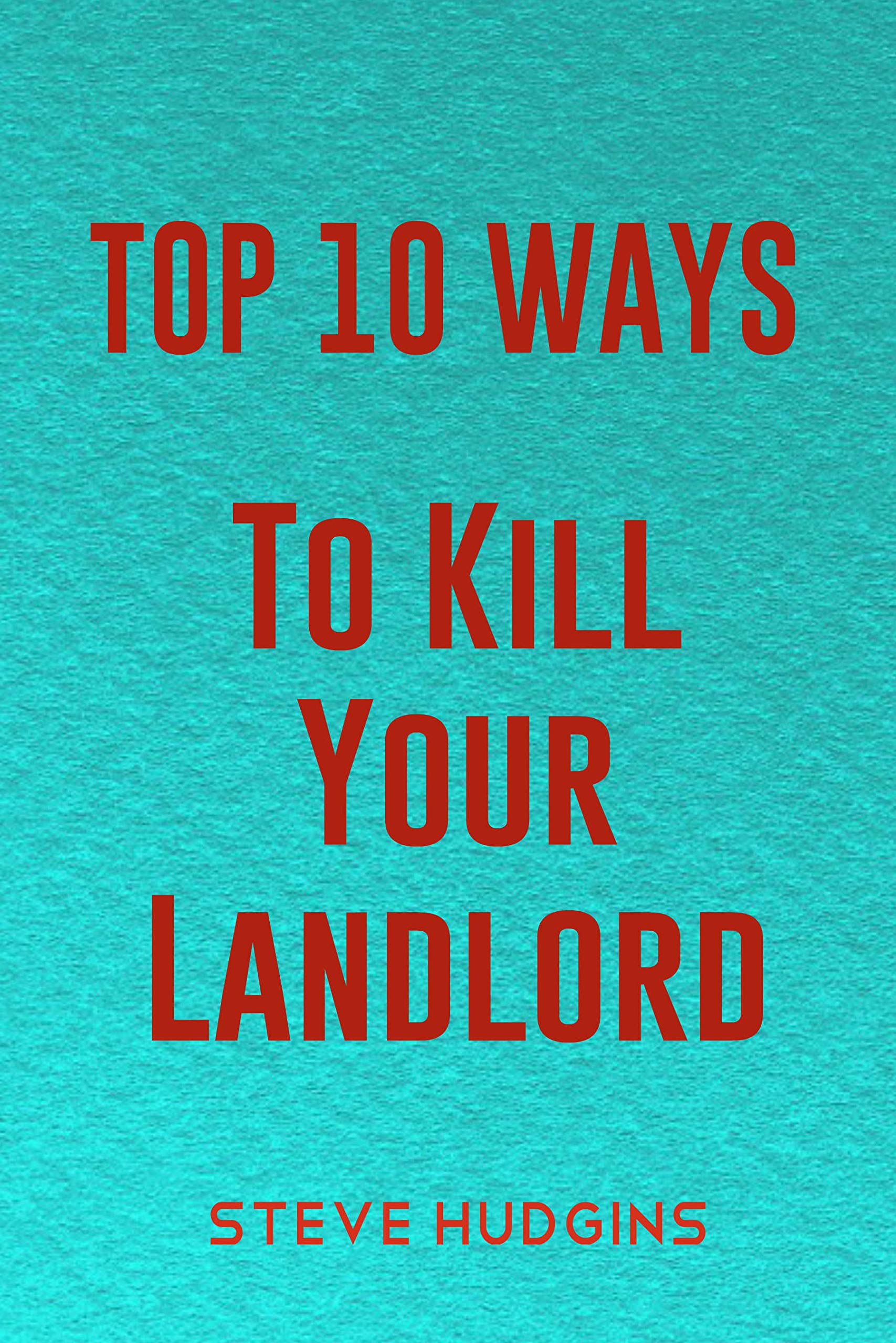 Top 10 Ways To Kill Your Landlord by Steve Hudgins Goodreads