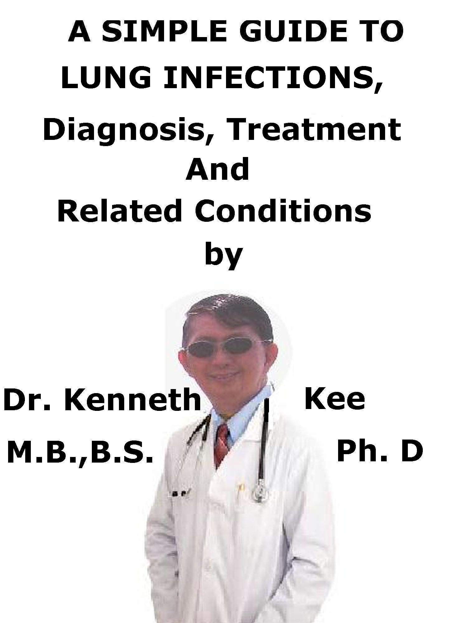 A Simple Guide To Lung Infections, Diagnosis, Treatment And Related