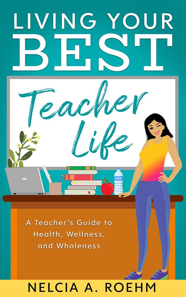 Living Your Best Teacher Life: A Teacher's Guide to Health, Wellness ...