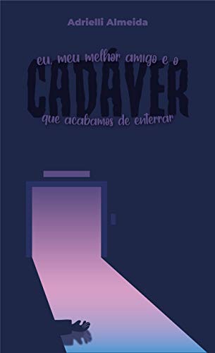 Eu, Meu Melhor Amigo e o Cadáver que Acabamos de Enterrar