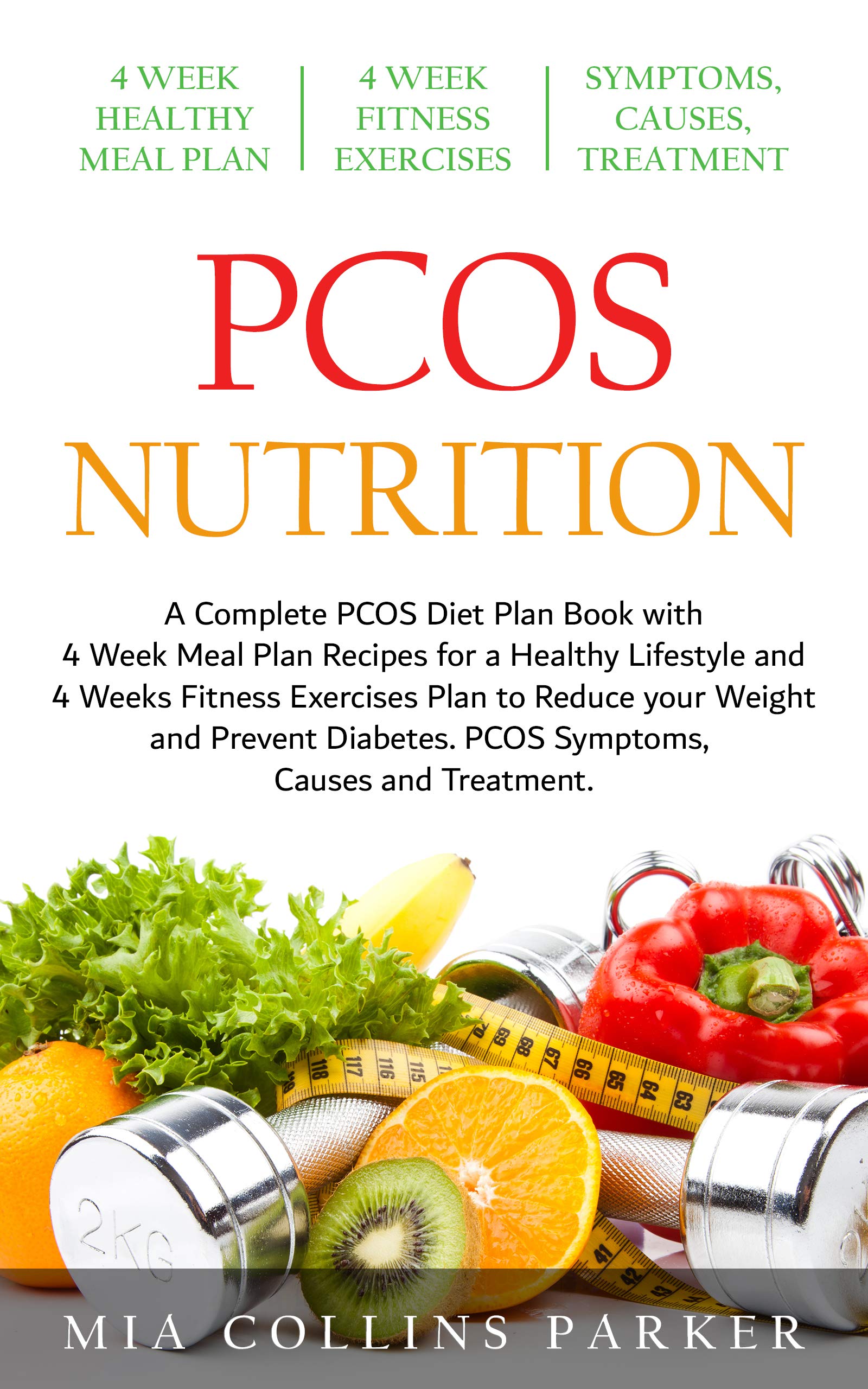 PCOS NUTRITION: A Complete PCOS Diet Book with 4 Week Meal Plan and 4 Week Fitness Exercise Plan to Reduce Weight and Prevent Diabetes. PCOS Causes, Symptoms and Holistic Treatment