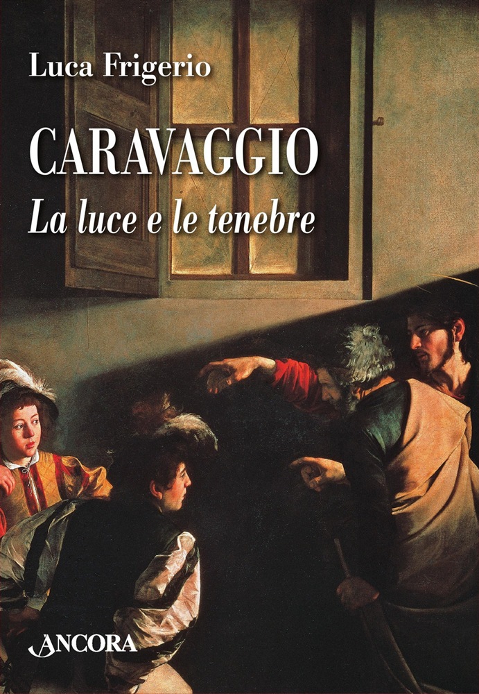Caravaggio La Luce E Le Tenebre By Luca Frigerio Goodreads