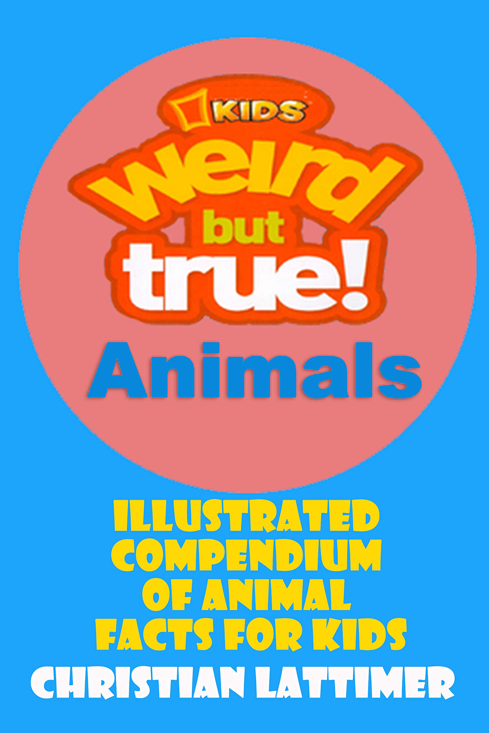 Weird But True Animals: Illustrated Compendium of Animal Facts for Kids ...