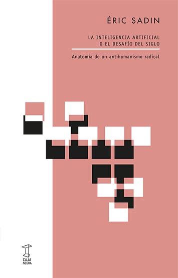 La inteligencia artificial o el desafío del siglo. Anatomía de un antihumanismo radical