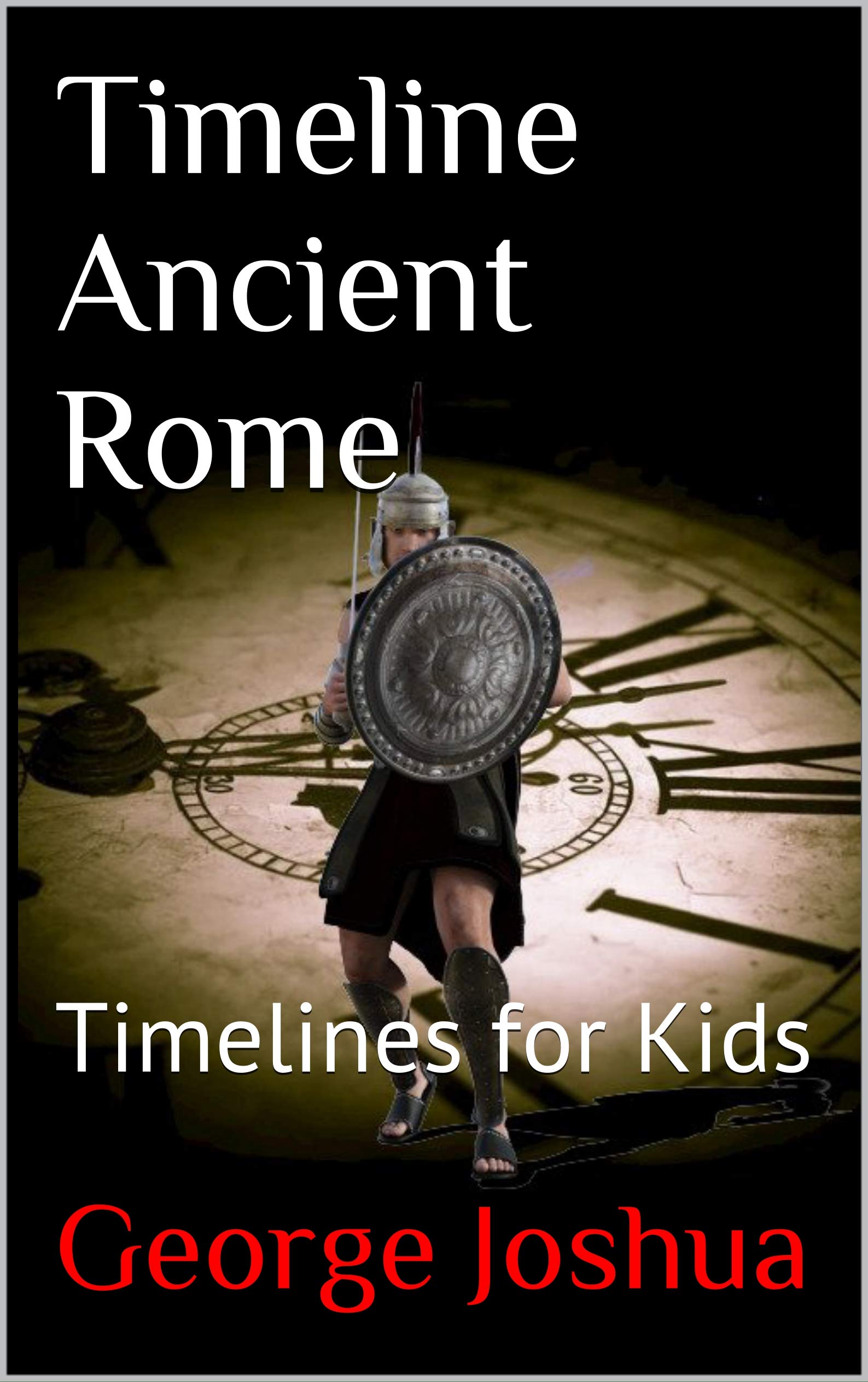 Timeline Ancient Rome: Timelines for Kids by George Joshua | Goodreads