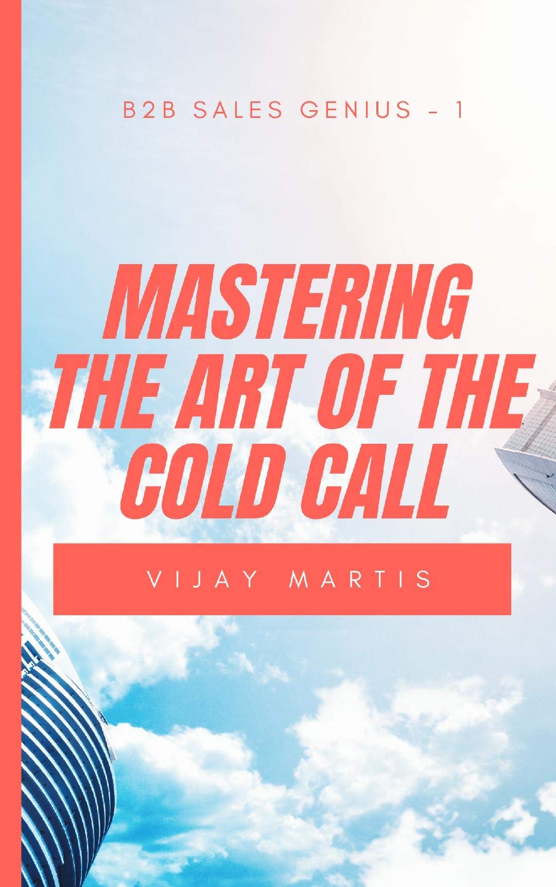 Mastering The Art Of The Cold Call: B2B Sales Genius - 1 by Vijay ...