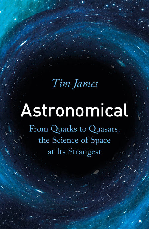 Astronomical: From Quark-stars to Wormholes, the Weird Science of Our Universe