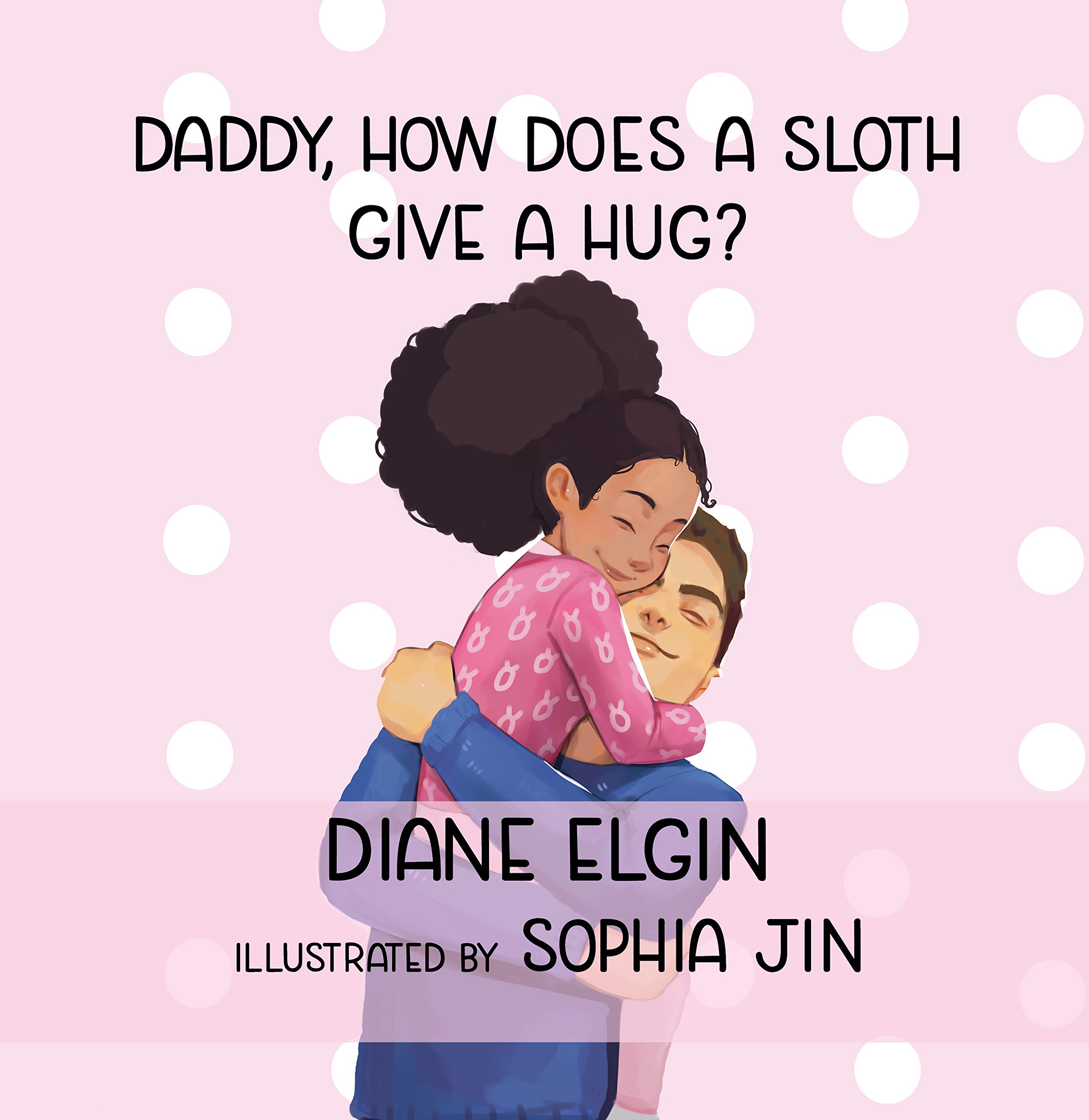 Daddy, How Does a Sloth Give a Hug? by Diane Elgin | Goodreads
