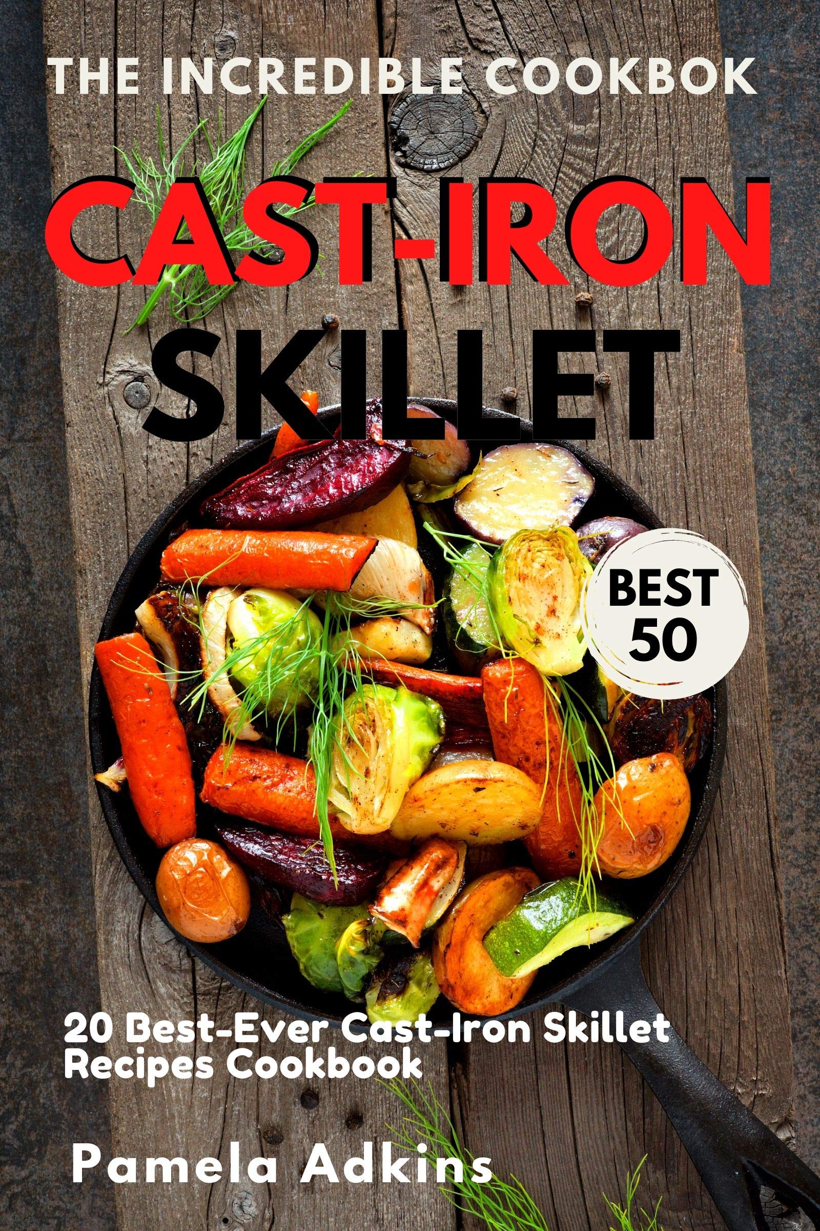 Cast Iron Skillet Cookbook BestEver Of All Time Recipes by Pamela Adkins Goodreads