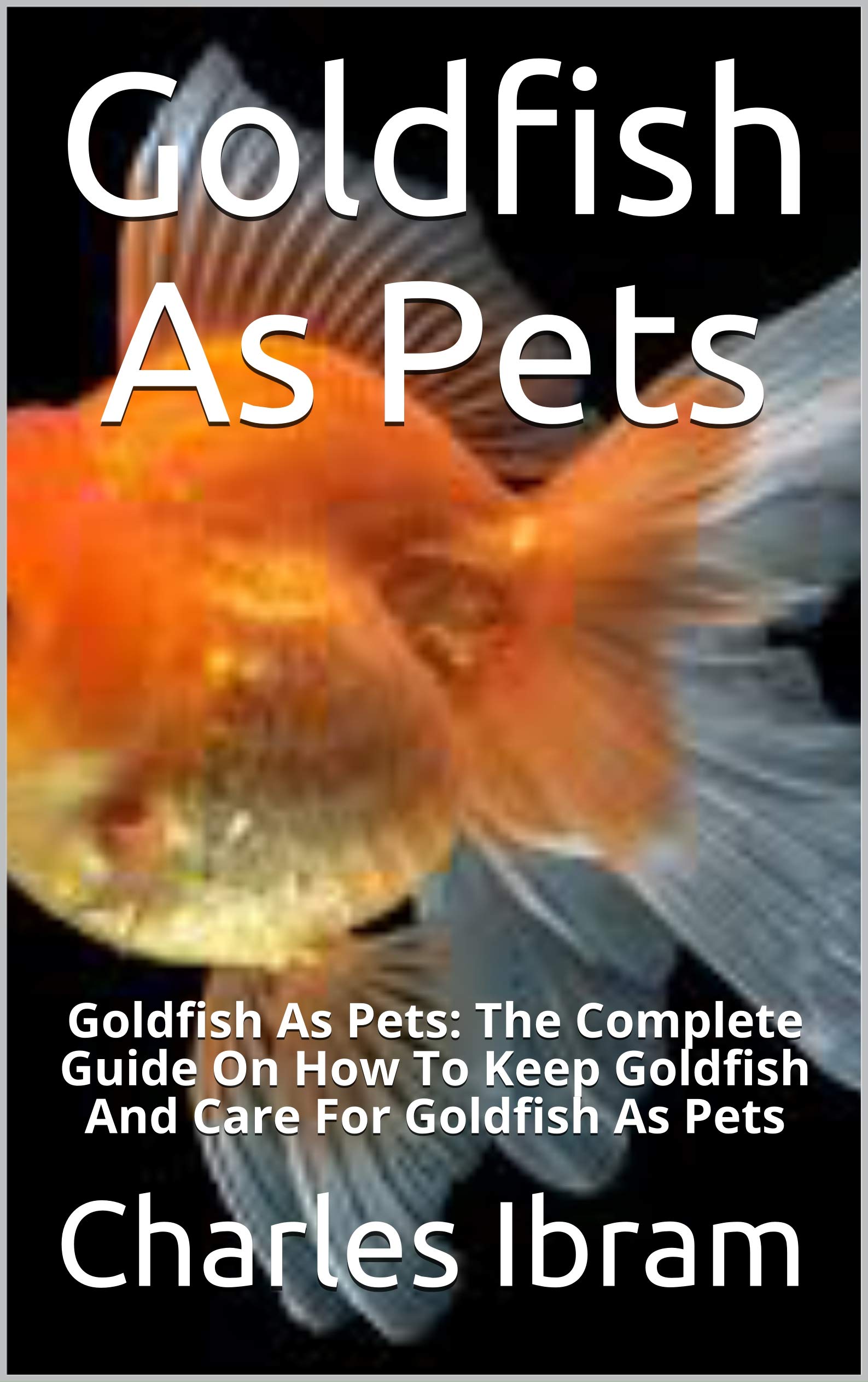 Goldfish As Pets Goldfish As Pets The Complete Guide On How To Keep