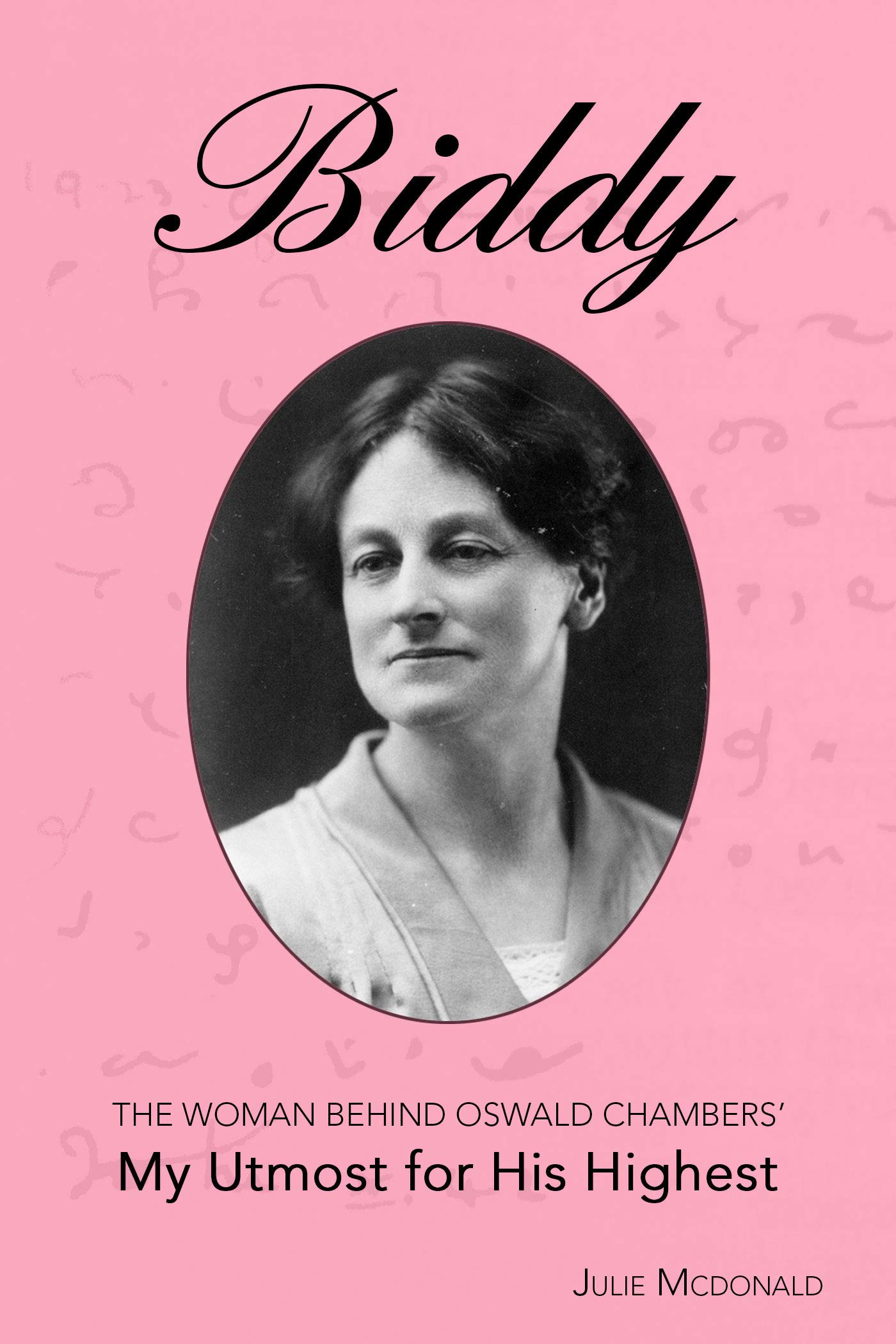 Biddy: The Woman Behind Oswald Chambers' My Utmost for His Highest
