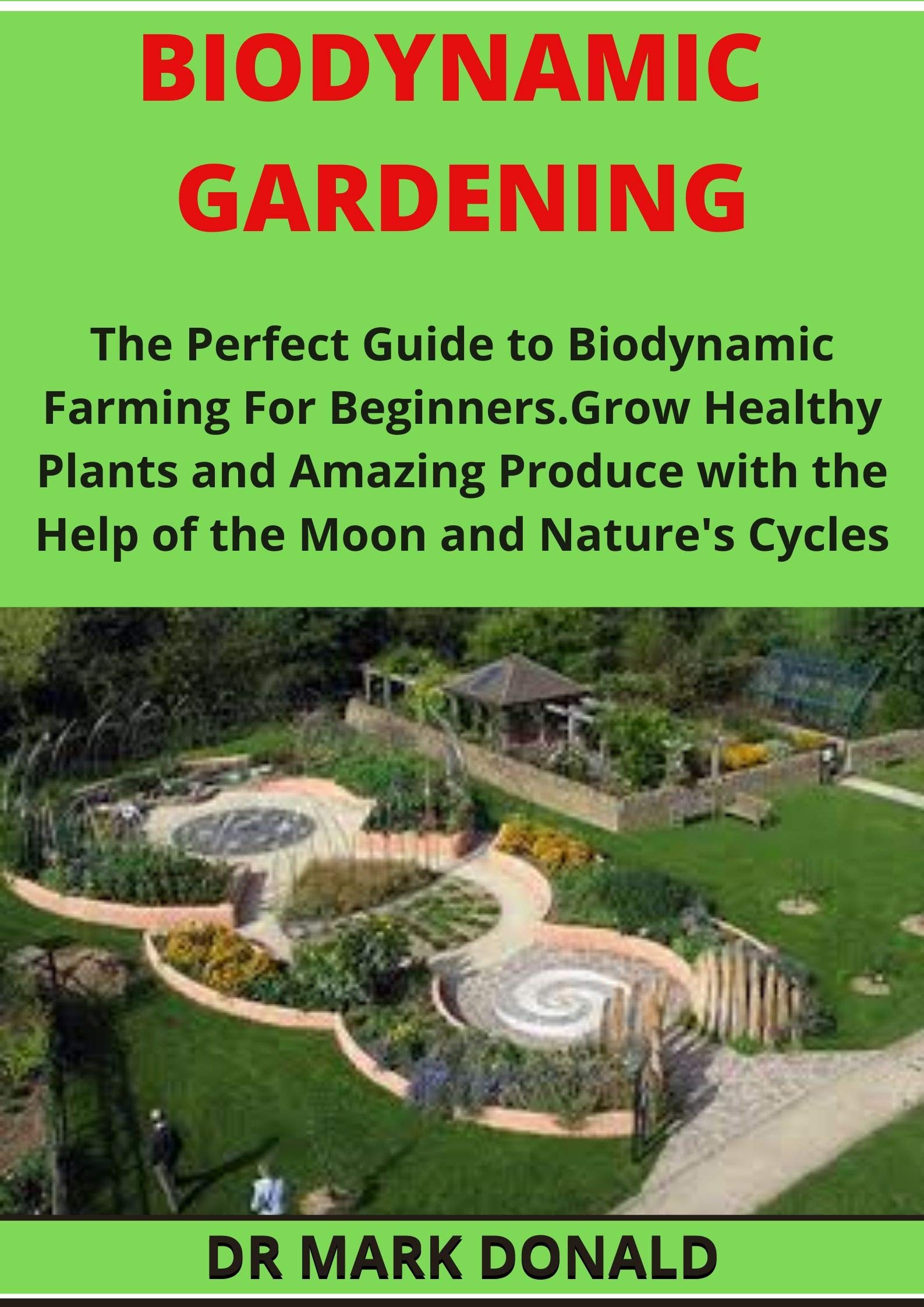 BIODYNAMIC GARDENING: The Perfect Guide to Biodynamic Gardening For ...