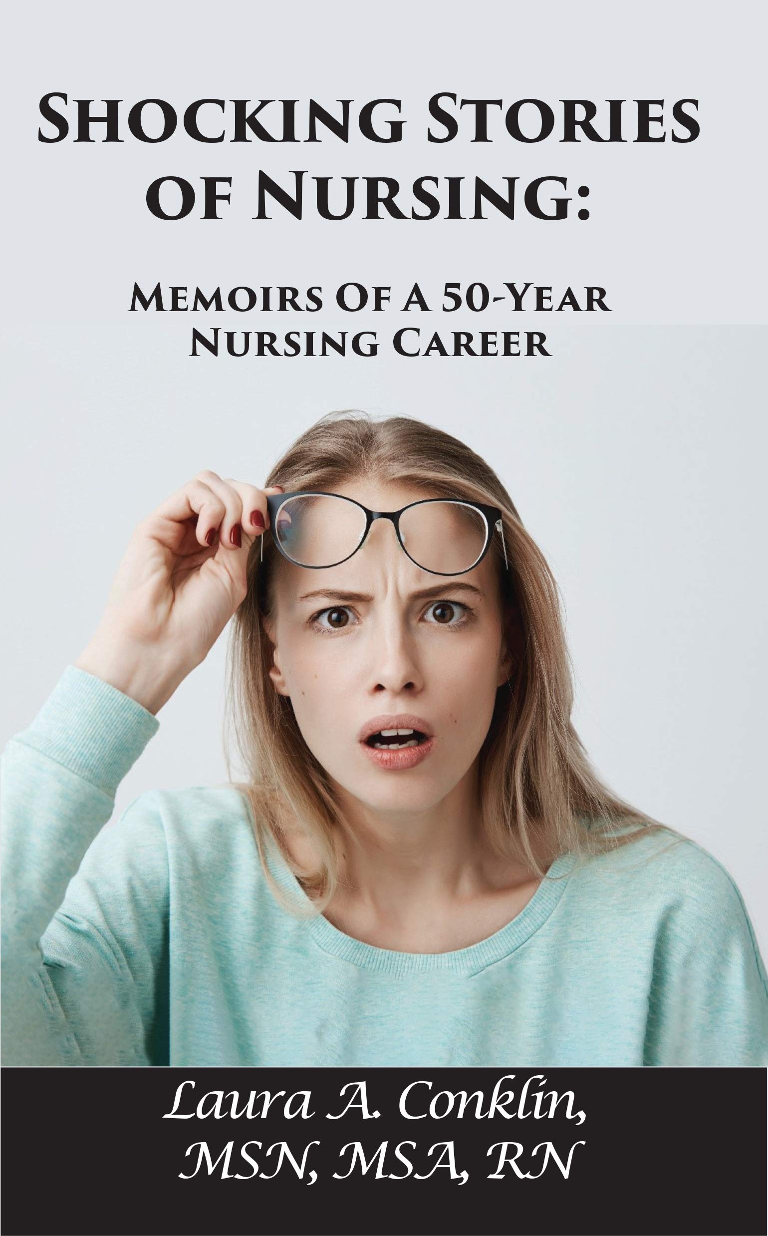 Shocking Stories of Nursing Memoirs of a 50Year Nursing Career by Laura Conklin Goodreads