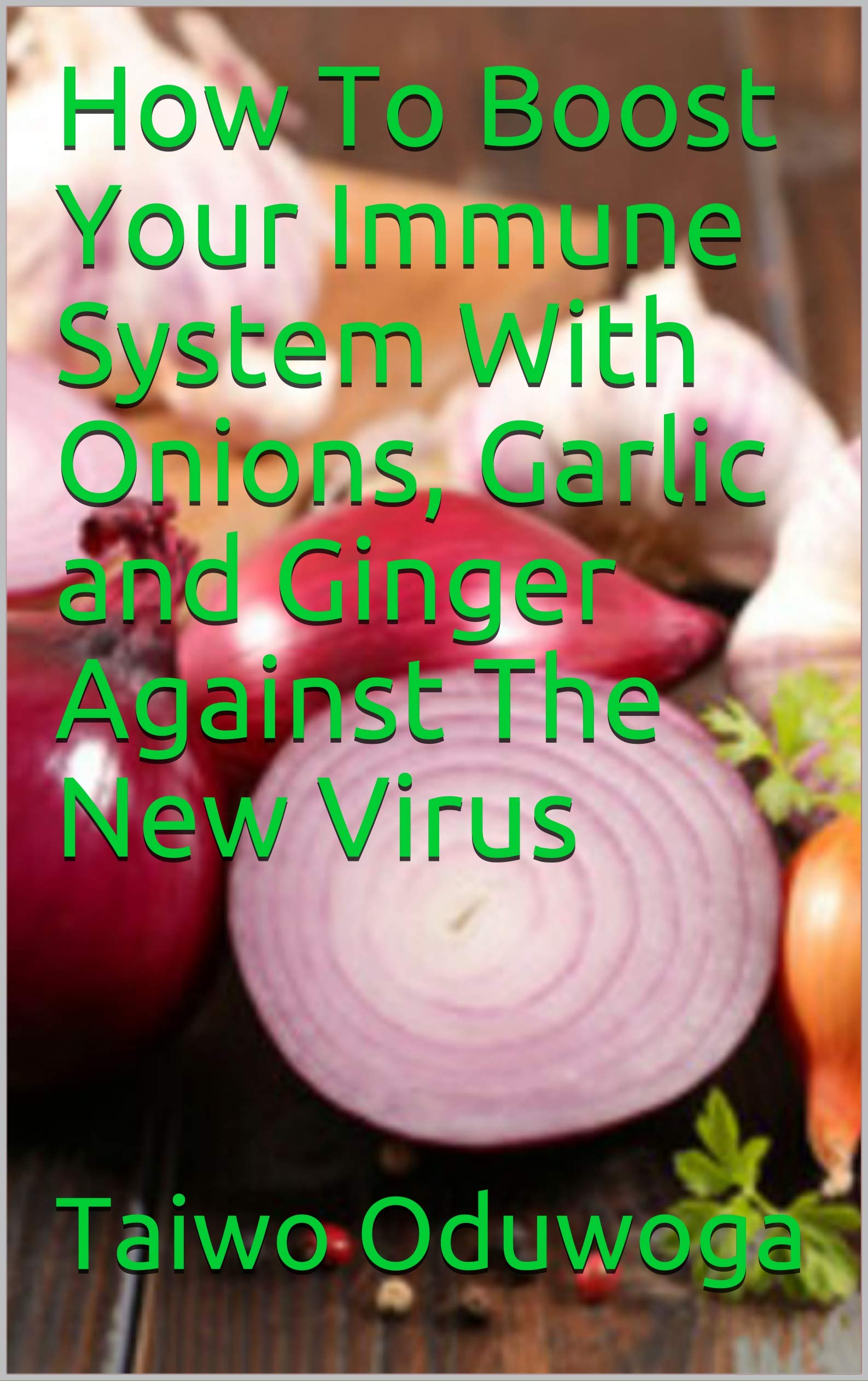 How To Boost Your Immune System With Onions, Garlic and Ginger Against
