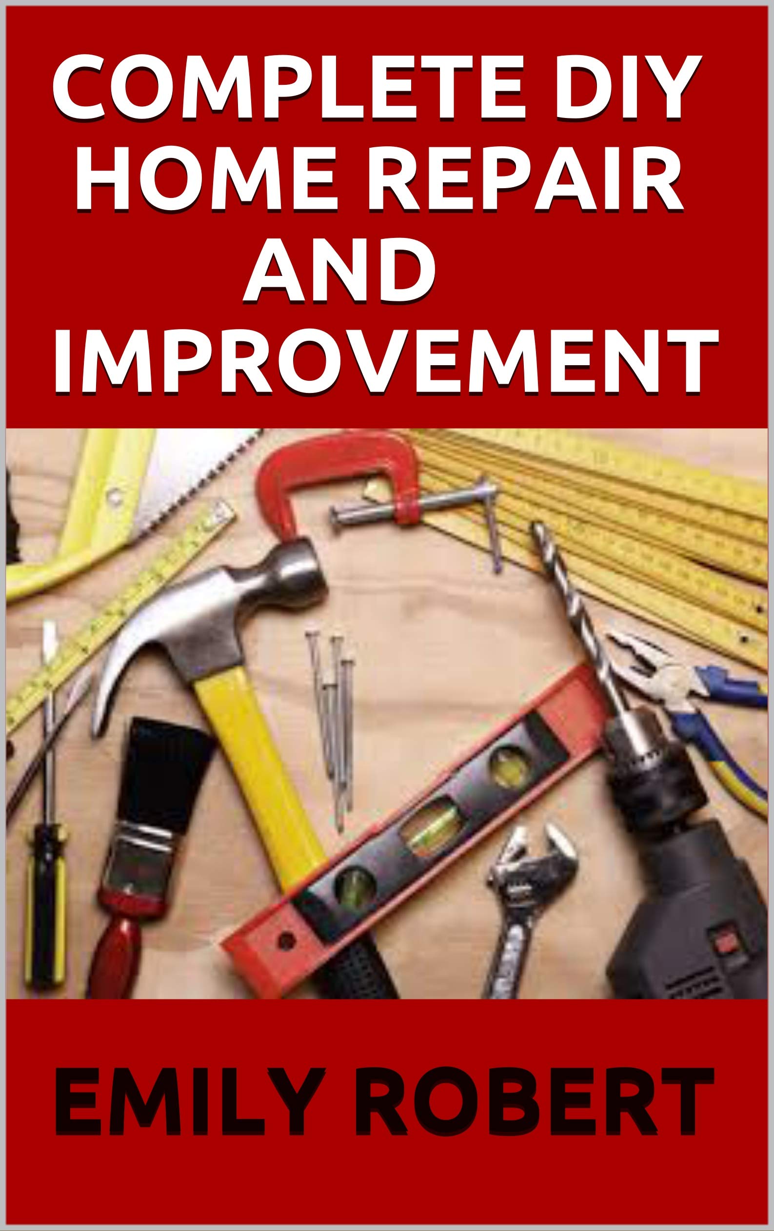 COMPLETE DIY HOME REPAIR AND IMPROVEMENT The Ultimate Guide On