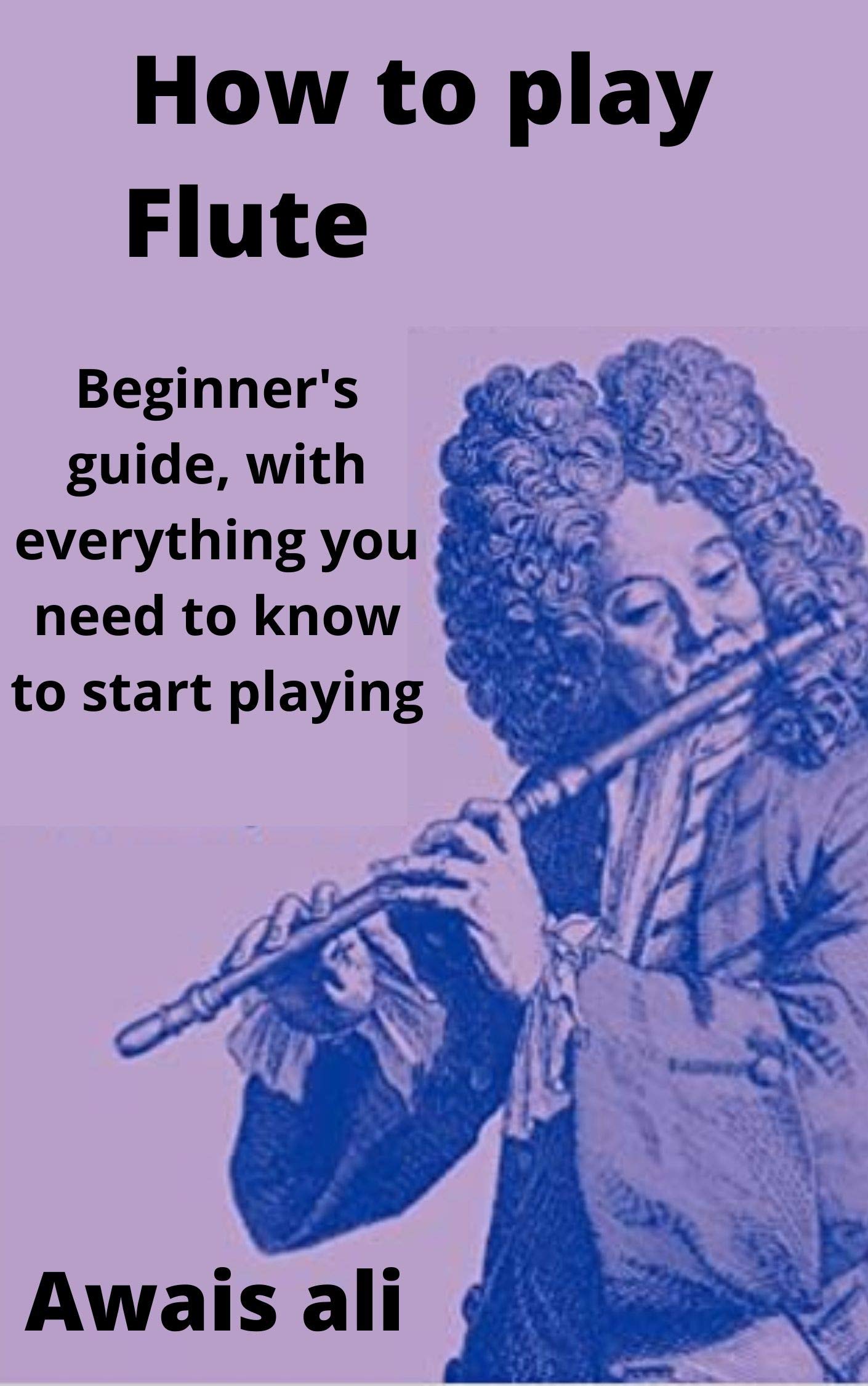How to play the flute Beginner's guide. by Awais Ali Goodreads