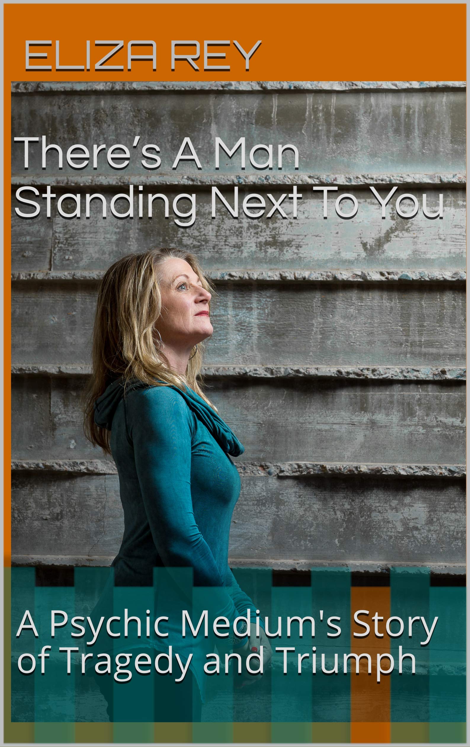 There’s A Man Standing Next To You : A Psychic Medium's Story of Tragedy and Triumph