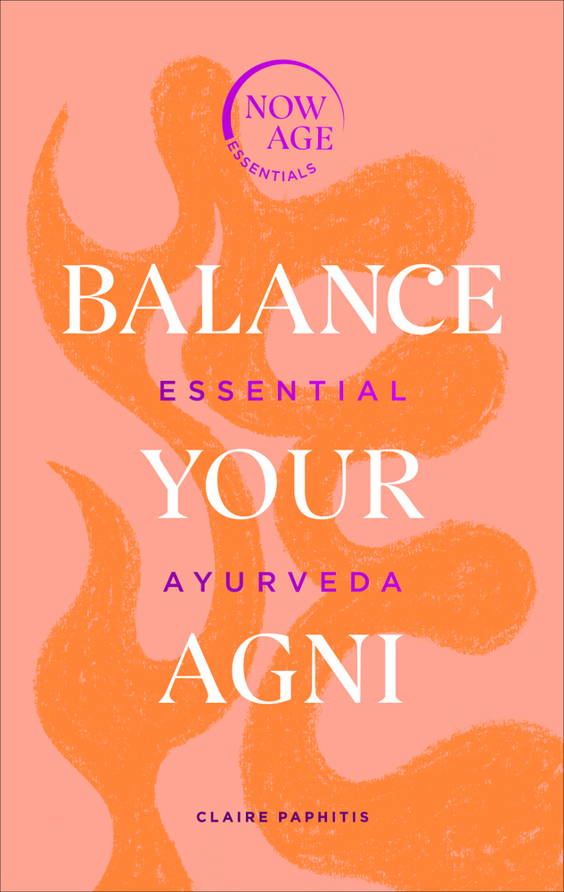 Balance Your Agni: Essential Ayurveda by Claire Paphitis | Goodreads